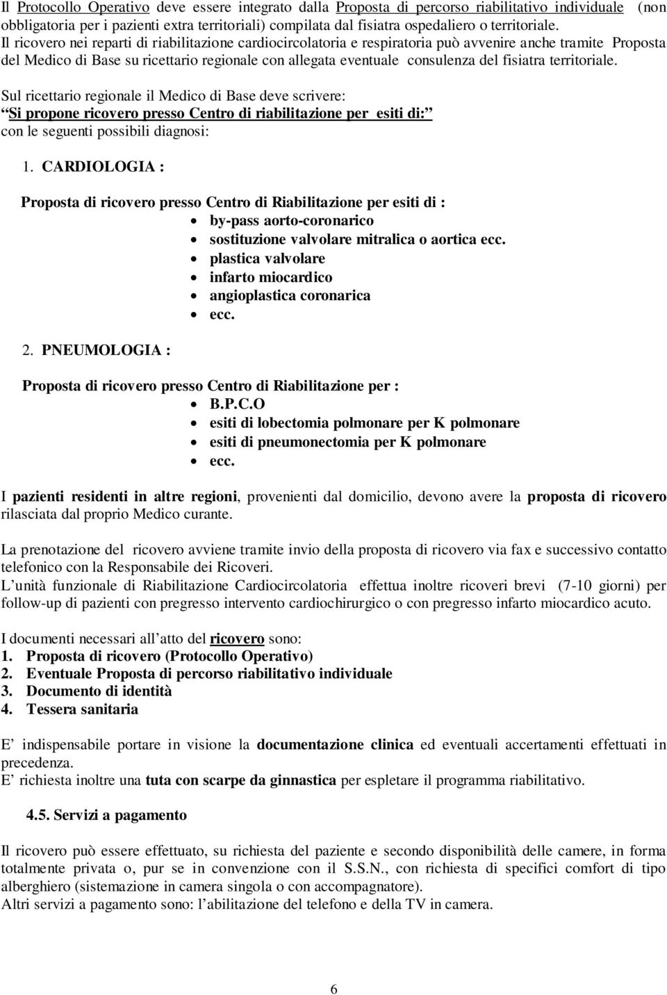 Sul ricettari reginale il Medic di Base deve scrivere: Si prpne ricver press Centr di riabilitazine per esiti di: cn le seguenti pssibili diagnsi: 1.