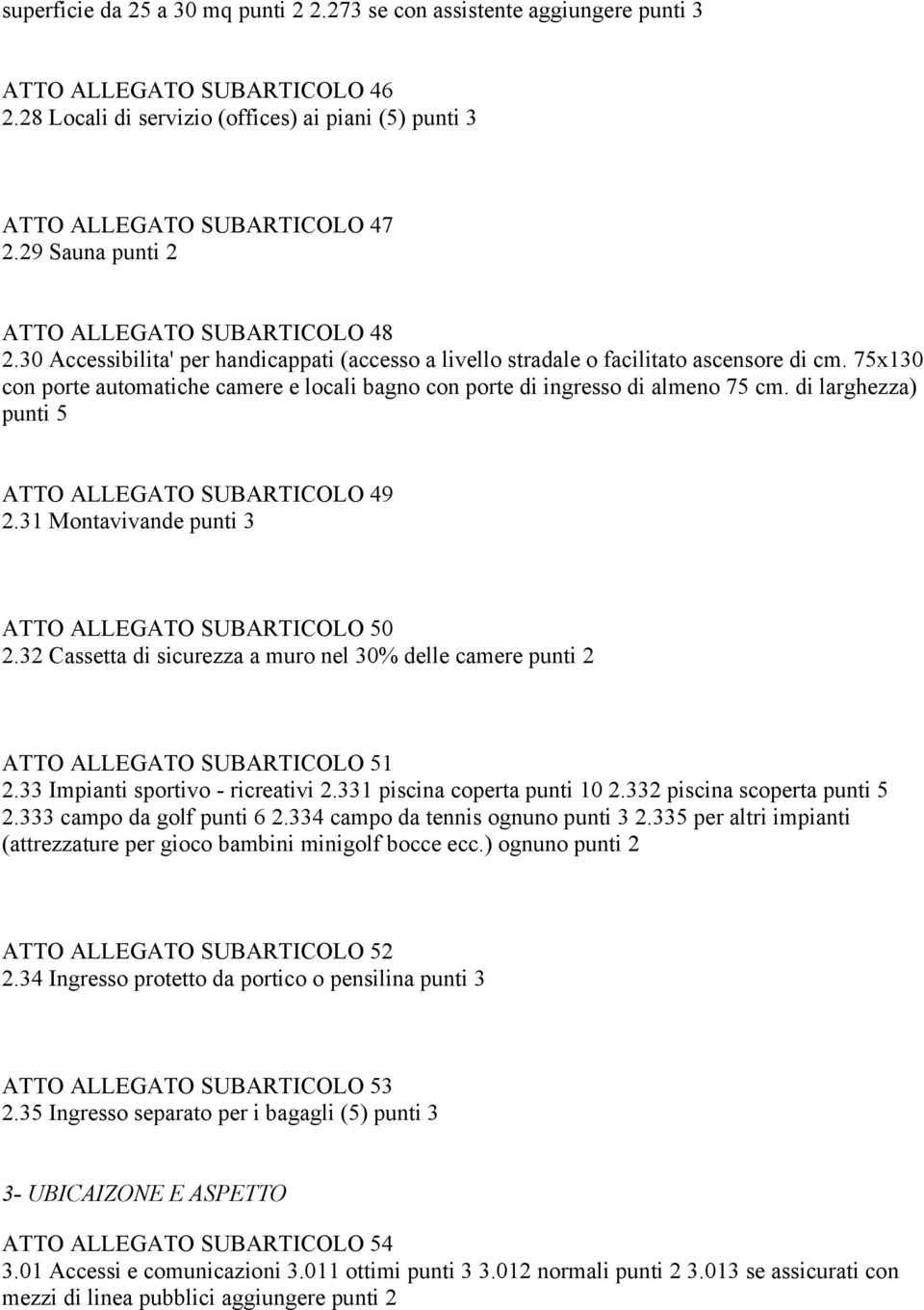 75x130 con porte automatiche camere e locali bagno con porte di ingresso di almeno 75 cm. di larghezza) punti 5 ATTO ALLEGATO SUBARTICOLO 49 2.31 Montavivande punti 3 ATTO ALLEGATO SUBARTICOLO 50 2.