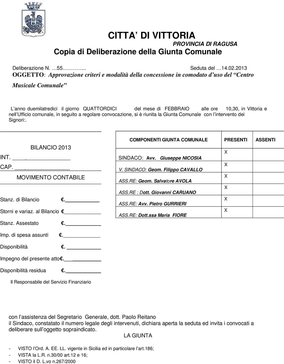 anno duemilatredici il giorno QUATTORDICI del mese di FEBBRAIO alle ore 10,30, in Vittoria e nell Ufficio comunale, in seguito a regolare convocazione, si è riunita la Giunta Comunale con l