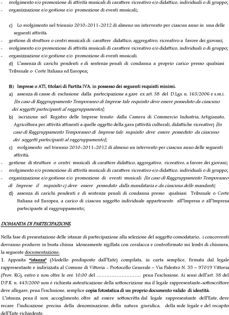 dei giovani; - svolgimento e/o promozione di attività musicali di carattere ricreativo e/o didattico, individuali o di gruppo; - organizzazione e/o gestione e/o promozione di eventi musicali.