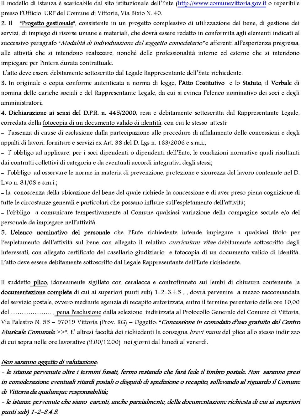 elementi indicati al successivo paragrafo Modalità di individuazione del soggetto comodatario e afferenti all esperienza pregressa, alle attività che si intendono realizzare, nonché delle