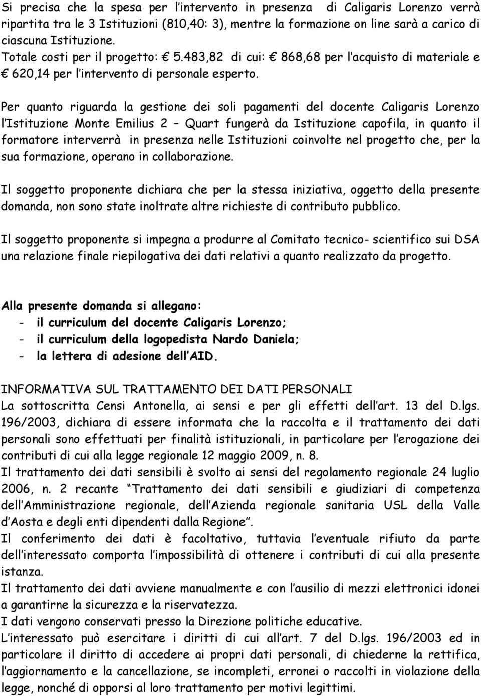 Per quanto riguarda la gestione dei soli pagamenti del docente Caligaris Lorenzo l Istituzione Monte Emilius 2 Quart fungerà da Istituzione capofila, in quanto il formatore interverrà in presenza