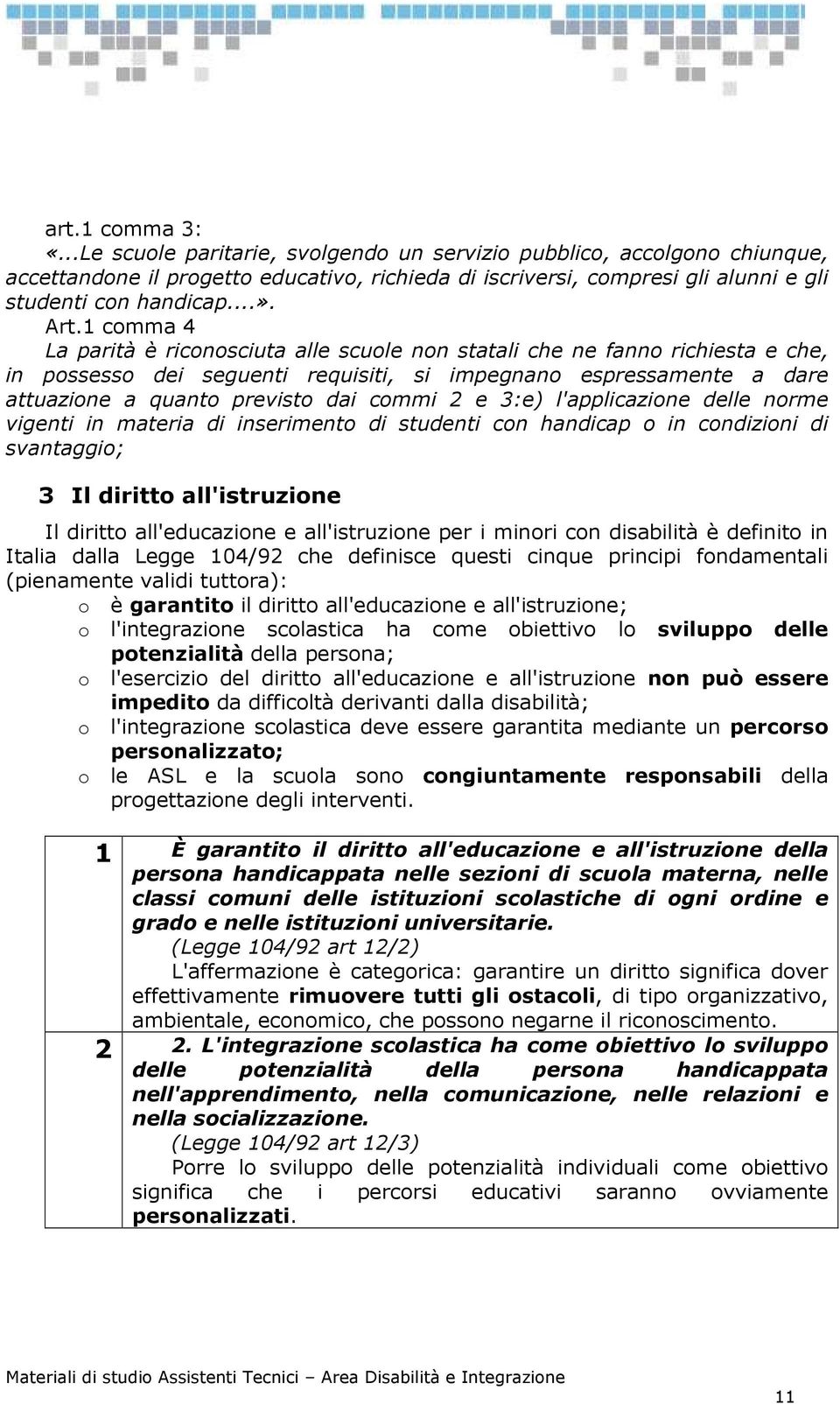 1 comma 4 La parità è riconosciuta alle scuole non statali che ne fanno richiesta e che, in possesso dei seguenti requisiti, si impegnano espressamente a dare attuazione a quanto previsto dai commi 2