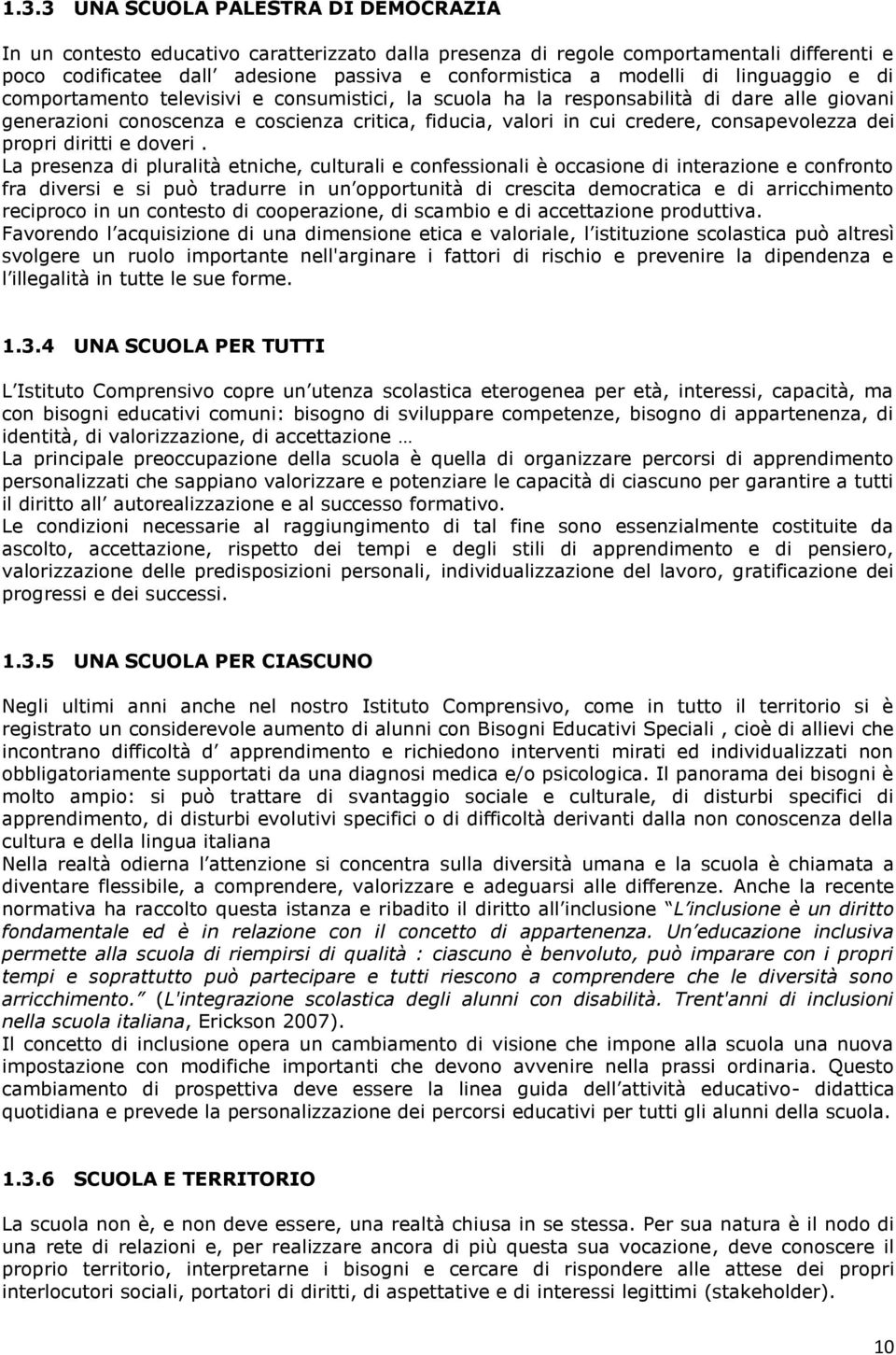 La presenza di pluralità etniche, culturali e cnfessinali è ccasine di interazine e cnfrnt fra diversi e si può tradurre in un pprtunità di crescita demcratica e di arricchiment reciprc in un cntest