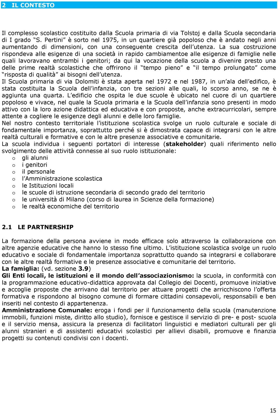 La sua cstruzine rispndeva alle esigenze di una scietà in rapid cambiamente alle esigenze di famiglie nelle quali lavravan entrambi i genitri; da qui la vcazine della scula a divenire prest una delle