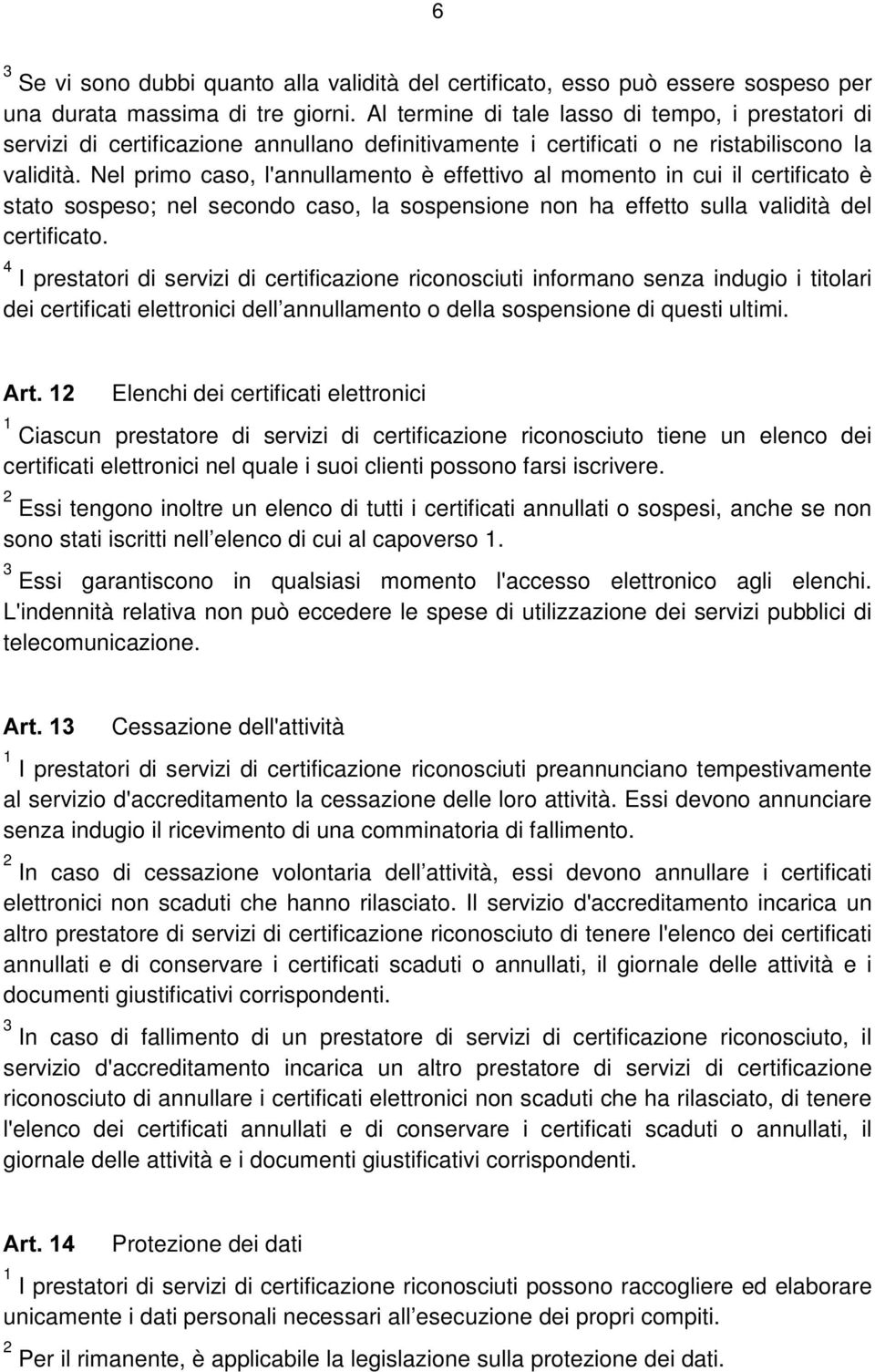 Nel primo caso, l'annullamento è effettivo al momento in cui il certificato è stato sospeso; nel secondo caso, la sospensione non ha effetto sulla validità del certificato.