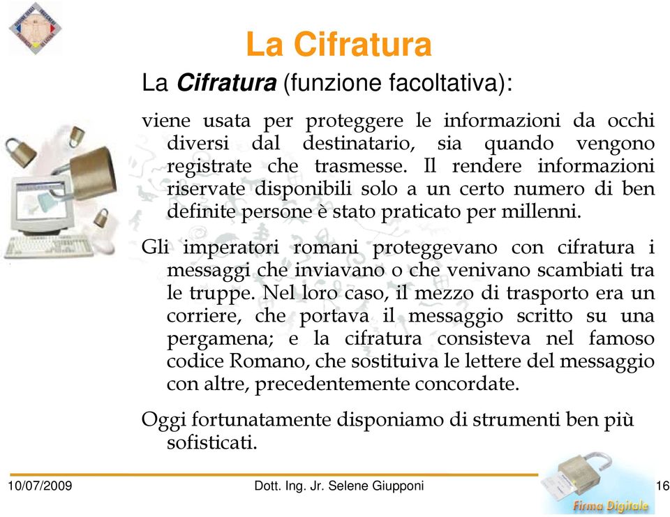 Gli imperatori romani proteggevano con cifratura i messaggi che inviavano o che venivano scambiati tra le truppe.