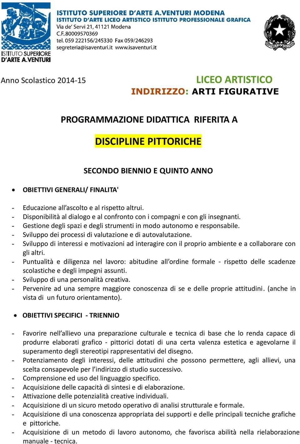 - Sviluppo dei processi di valutazione e di autovalutazione. - Sviluppo di interessi e motivazioni ad interagire con il proprio ambiente e a collaborare con gli altri.