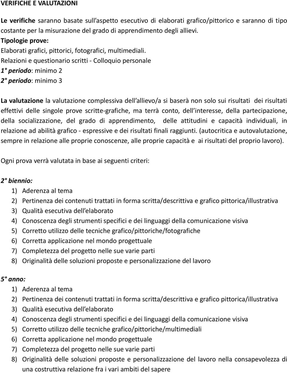 Relazioni e questionario scritti - Colloquio personale 1 periodo: minimo 2 2 periodo: minimo 3 La valutazione la valutazione complessiva dell allievo/a si baserà non solo sui risultati dei risultati