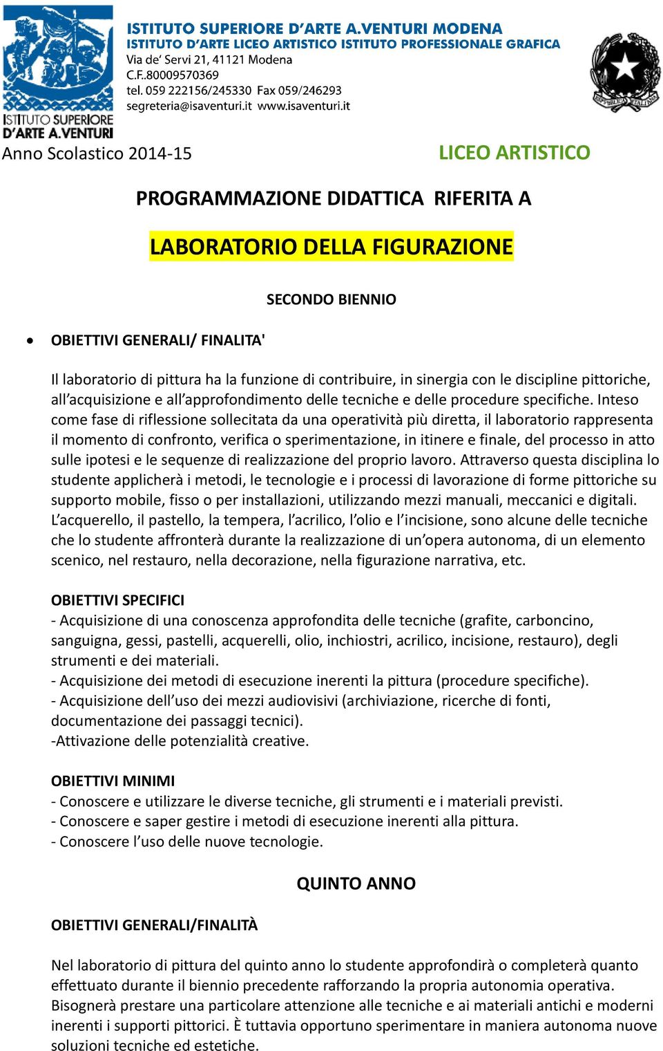 Inteso come fase di riflessione sollecitata da una operatività più diretta, il laboratorio rappresenta il momento di confronto, verifica o sperimentazione, in itinere e finale, del processo in atto