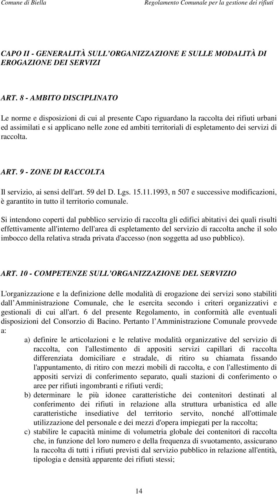 servizi di raccolta. ART. 9 - ZONE DI RACCOLTA Il servizio, ai sensi dell'art. 59 del D. Lgs. 15.11.1993, n 507 e successive modificazioni, è garantito in tutto il territorio comunale.