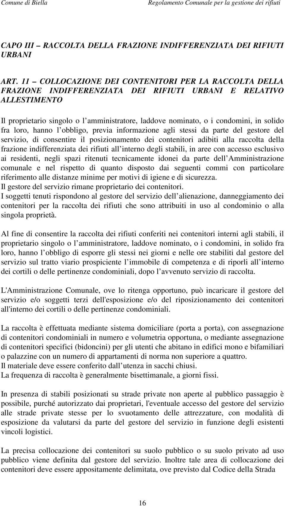 in solido fra loro, hanno l obbligo, previa informazione agli stessi da parte del gestore del servizio, di consentire il posizionamento dei contenitori adibiti alla raccolta della frazione