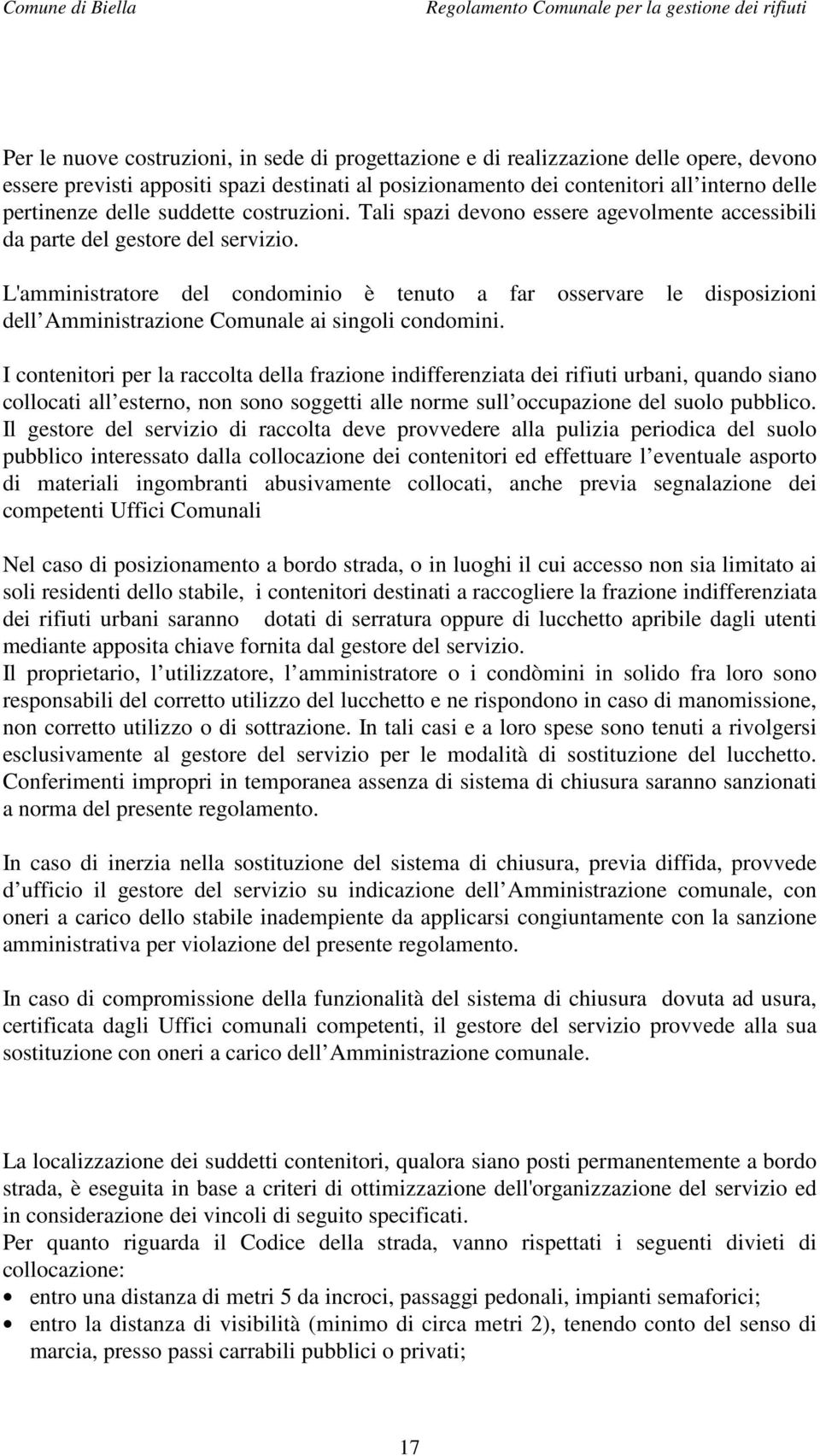 L'amministratore del condominio è tenuto a far osservare le disposizioni dell Amministrazione Comunale ai singoli condomini.