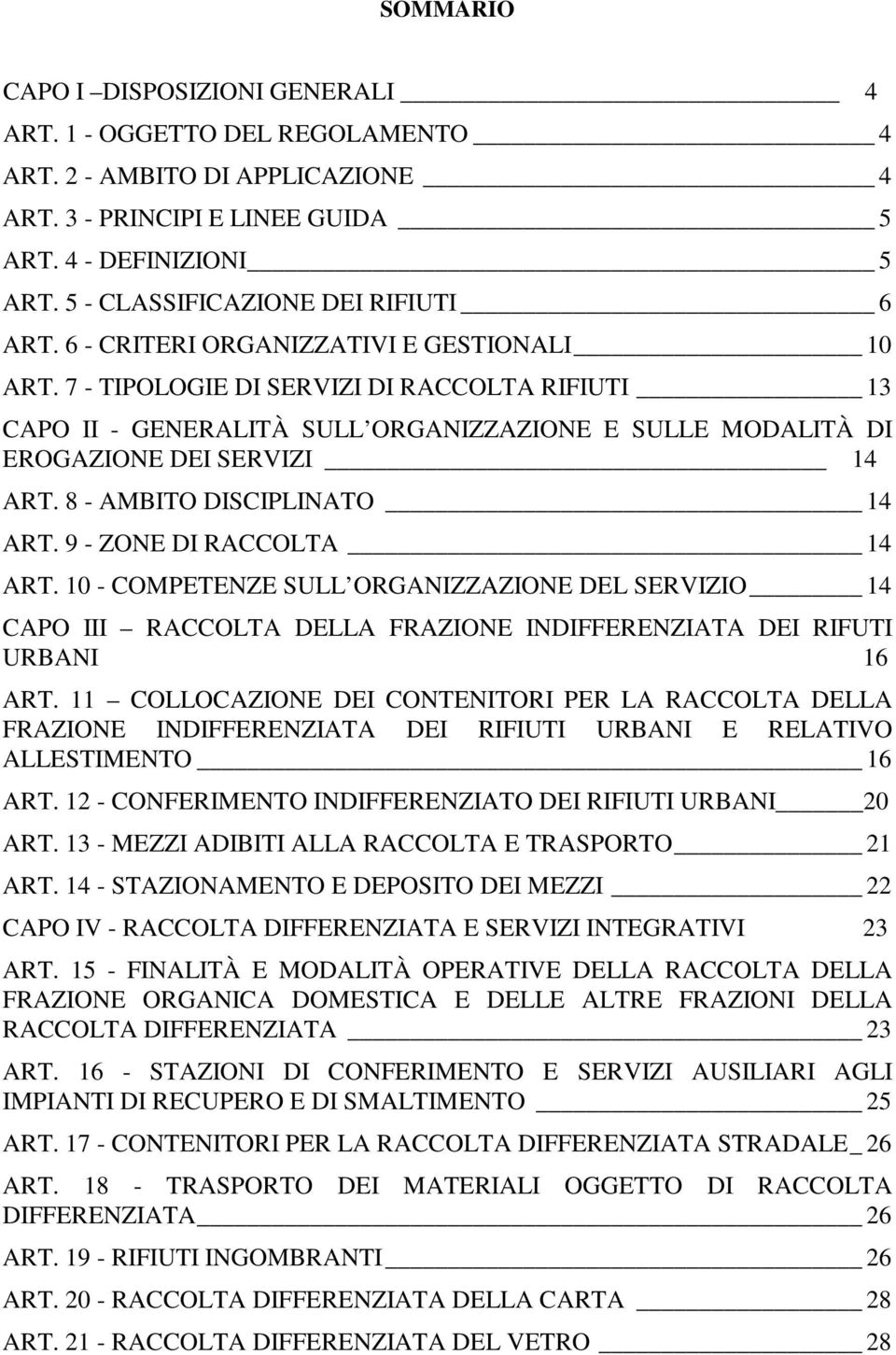 7 - TIPOLOGIE DI SERVIZI DI RACCOLTA RIFIUTI 13 CAPO II - GENERALITÀ SULL ORGANIZZAZIONE E SULLE MODALITÀ DI EROGAZIONE DEI SERVIZI 14 ART. 8 - AMBITO DISCIPLINATO 14 ART. 9 - ZONE DI RACCOLTA 14 ART.