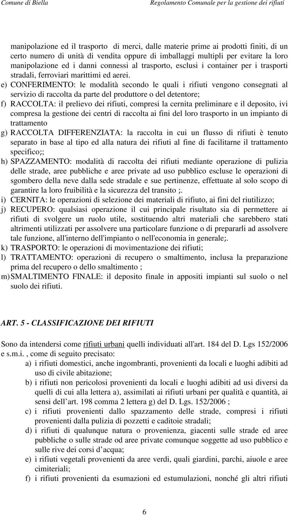 e) CONFERIMENTO: le modalità secondo le quali i rifiuti vengono consegnati al servizio di raccolta da parte del produttore o del detentore; f) RACCOLTA: il prelievo dei rifiuti, compresi la cernita