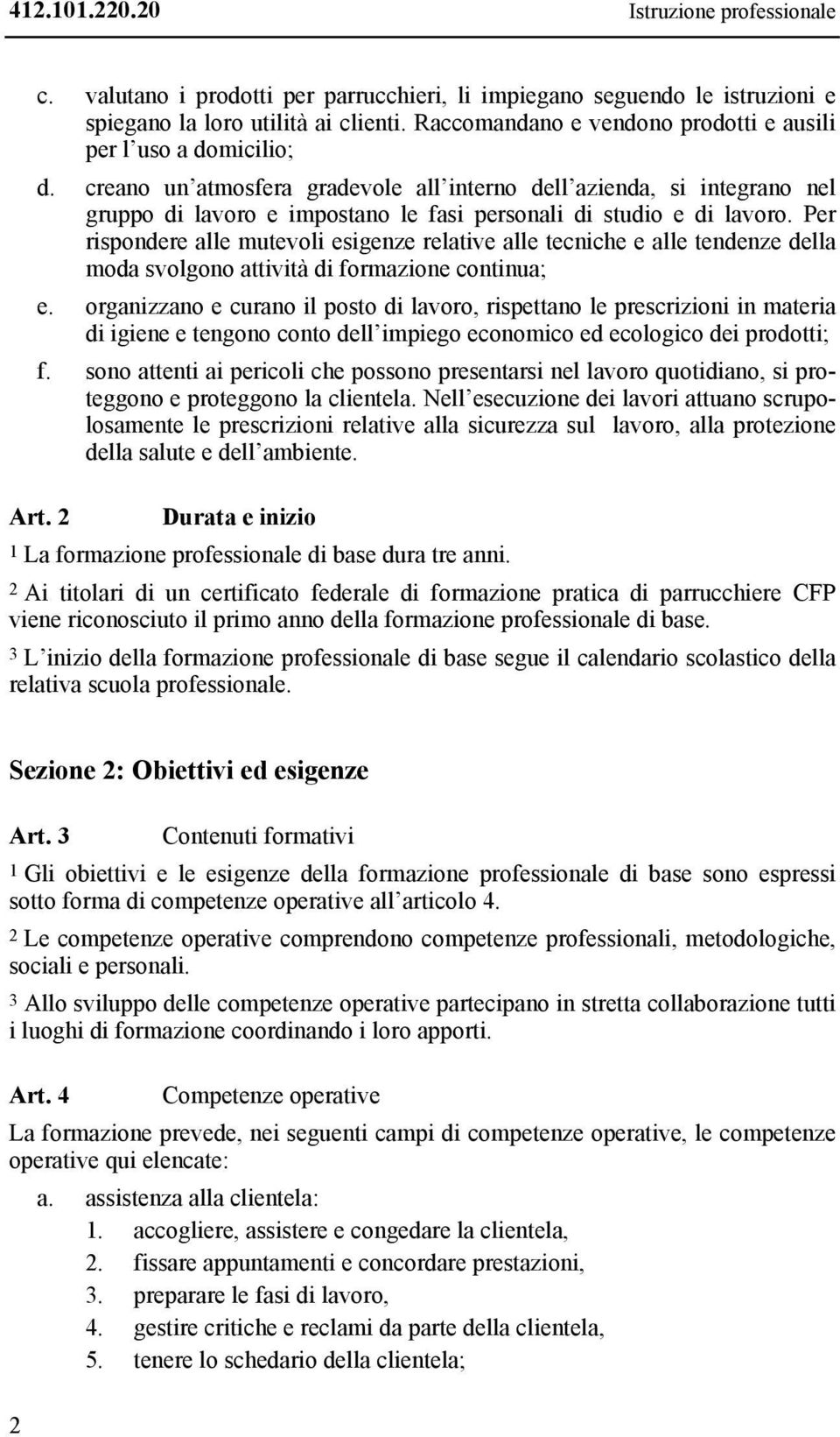 creano un atmosfera gradevole all interno dell azienda, si integrano nel gruppo di lavoro e impostano le fasi personali di studio e di lavoro.