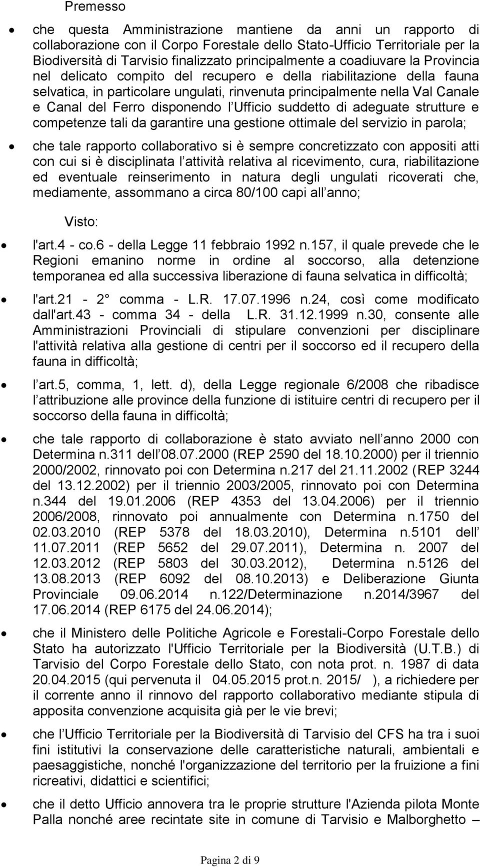 l Ufficio suddetto di adeguate strutture e competenze tali da garantire una gestione ottimale del servizio in parola; che tale rapporto collaborativo si è sempre concretizzato con appositi atti con