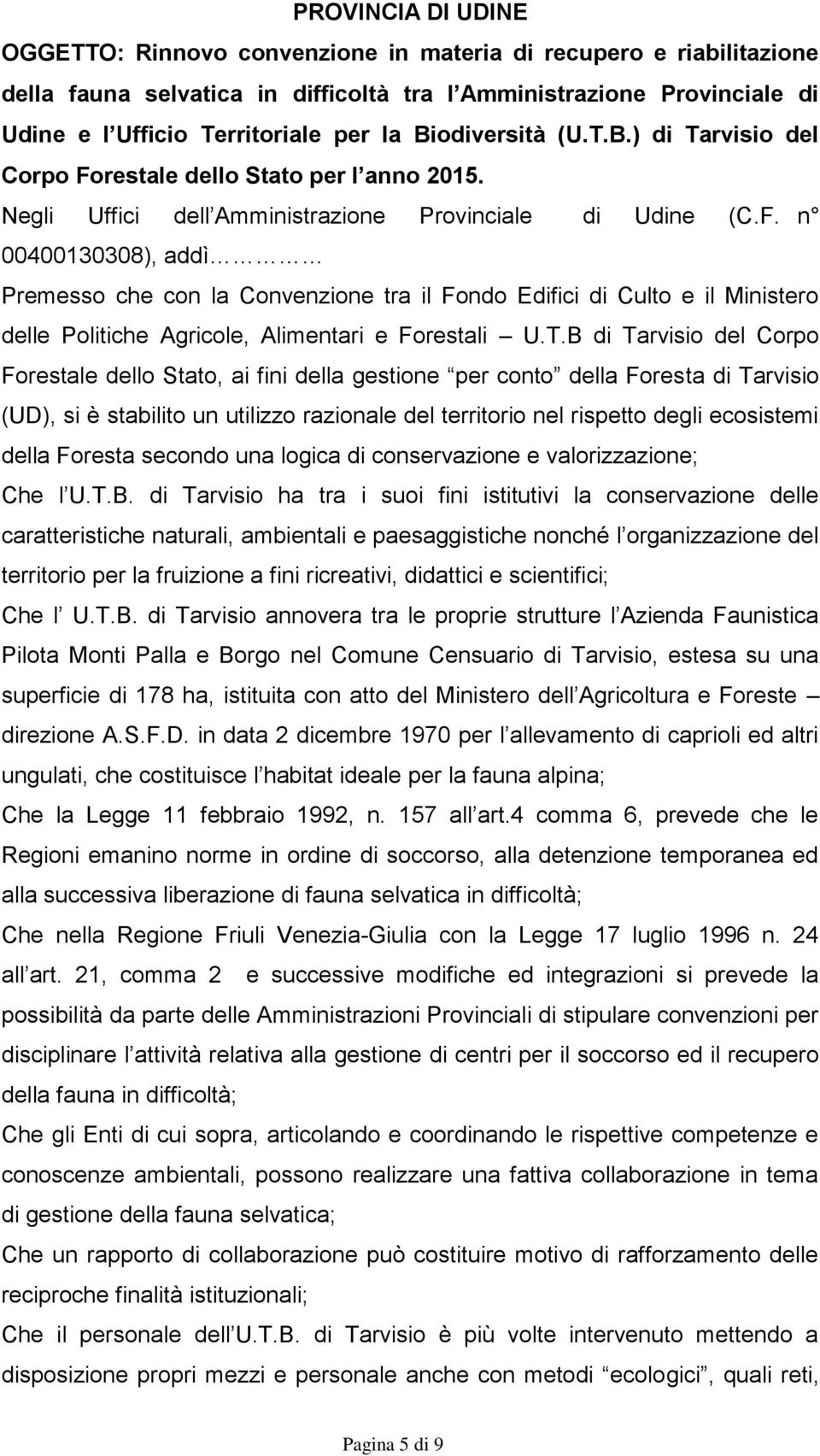 T.B di Tarvisio del Corpo Forestale dello Stato, ai fini della gestione per conto della Foresta di Tarvisio (UD), si è stabilito un utilizzo razionale del territorio nel rispetto degli ecosistemi