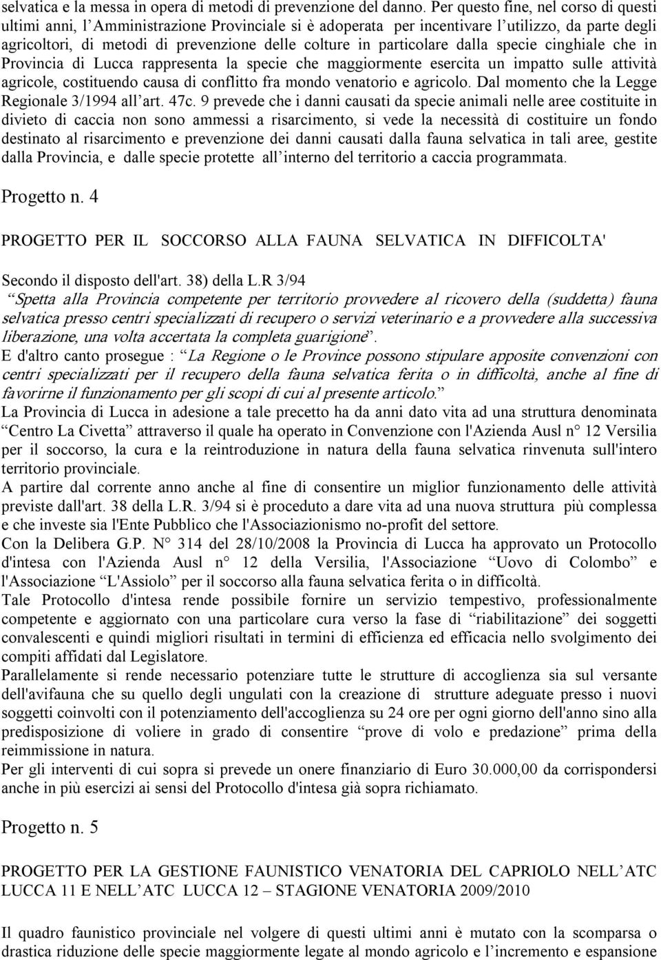 particolare dalla specie cinghiale che in Provincia di Lucca rappresenta la specie che maggiormente esercita un impatto sulle attività agricole, costituendo causa di conflitto fra mondo venatorio e