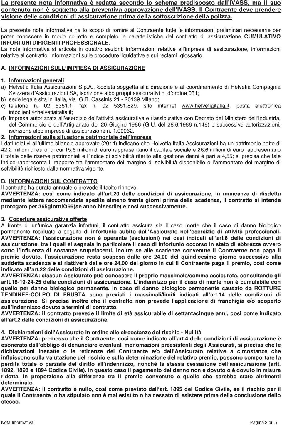 La presente nota informativa ha lo scopo di fornire al Contraente tutte le informazioni preliminari necessarie per poter conoscere in modo corretto e completo le caratteristiche del contratto di