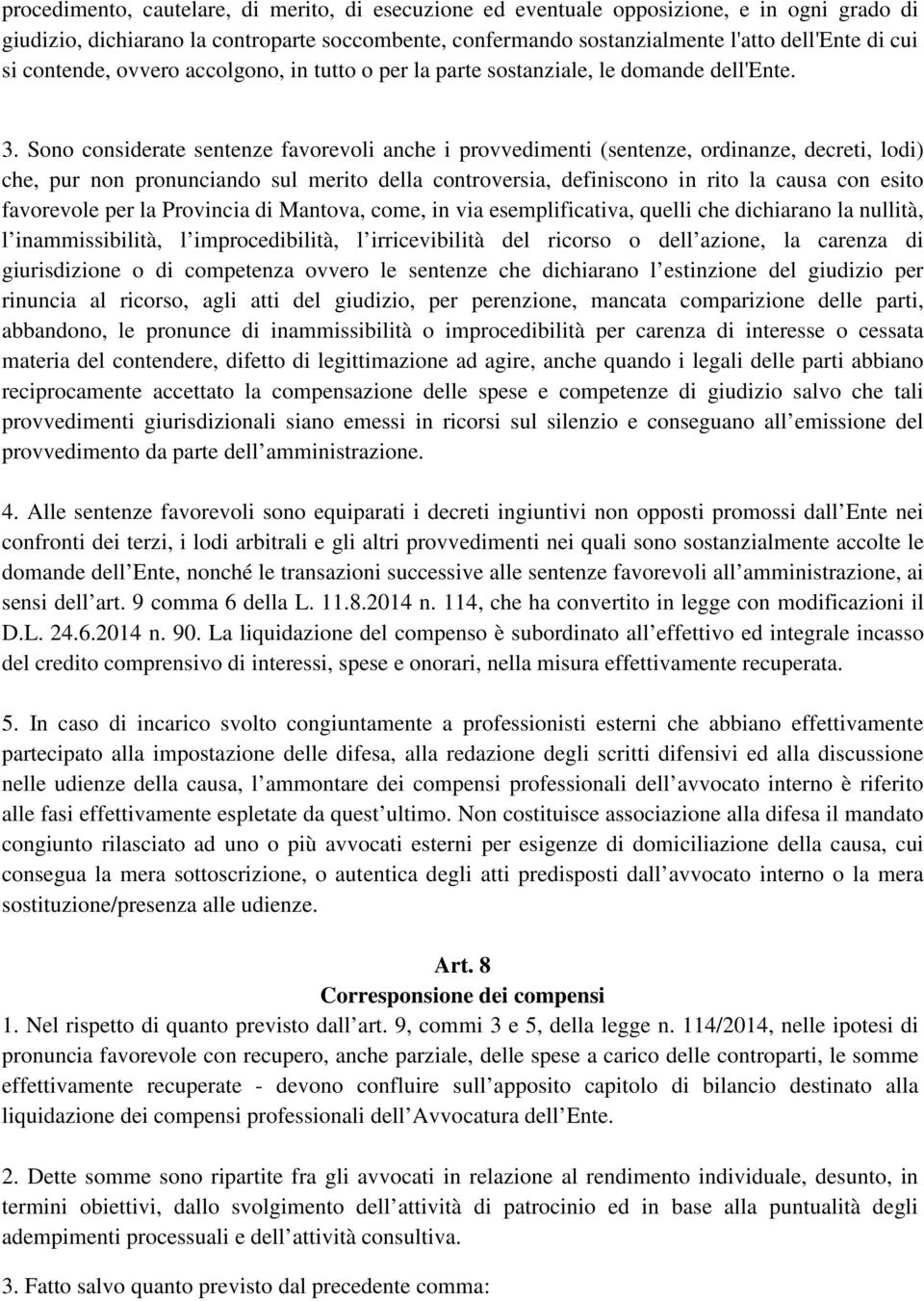 Sono considerate sentenze favorevoli anche i provvedimenti (sentenze, ordinanze, decreti, lodi) che, pur non pronunciando sul merito della controversia, definiscono in rito la causa con esito