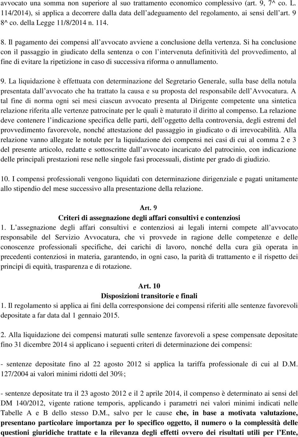 Si ha conclusione con il passaggio in giudicato della sentenza o con l intervenuta definitività del provvedimento, al fine di evitare la ripetizione in caso di successiva riforma o annullamento. 9.