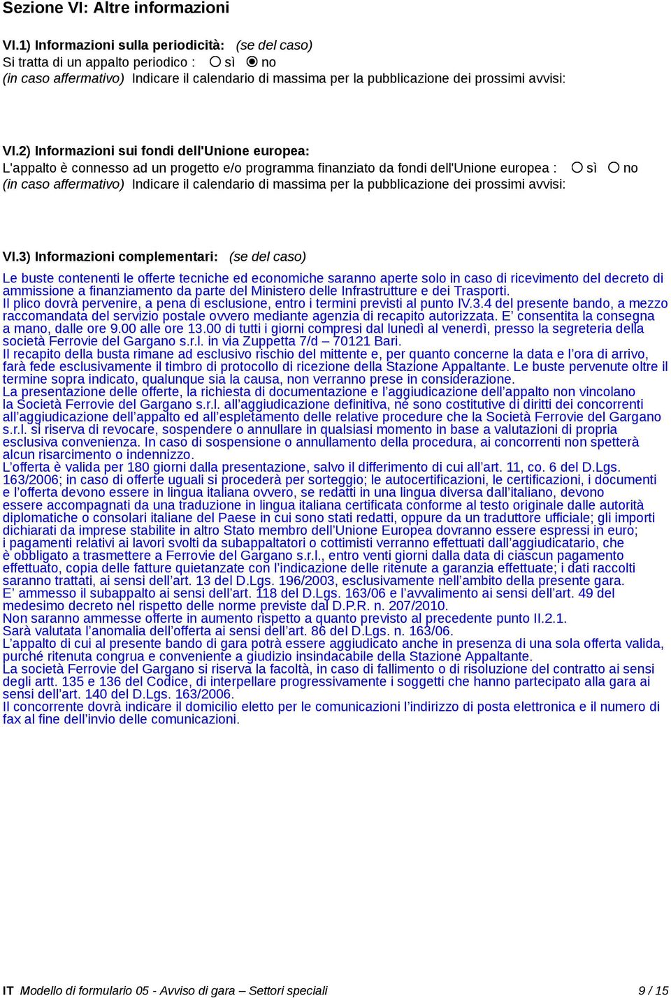 2) Informazioni sui fondi dell'unione europea: L'appalto è connesso ad un progetto e/o programma finanziato da fondi dell'unione europea : sì no (in caso affermativo) Indicare il calendario di