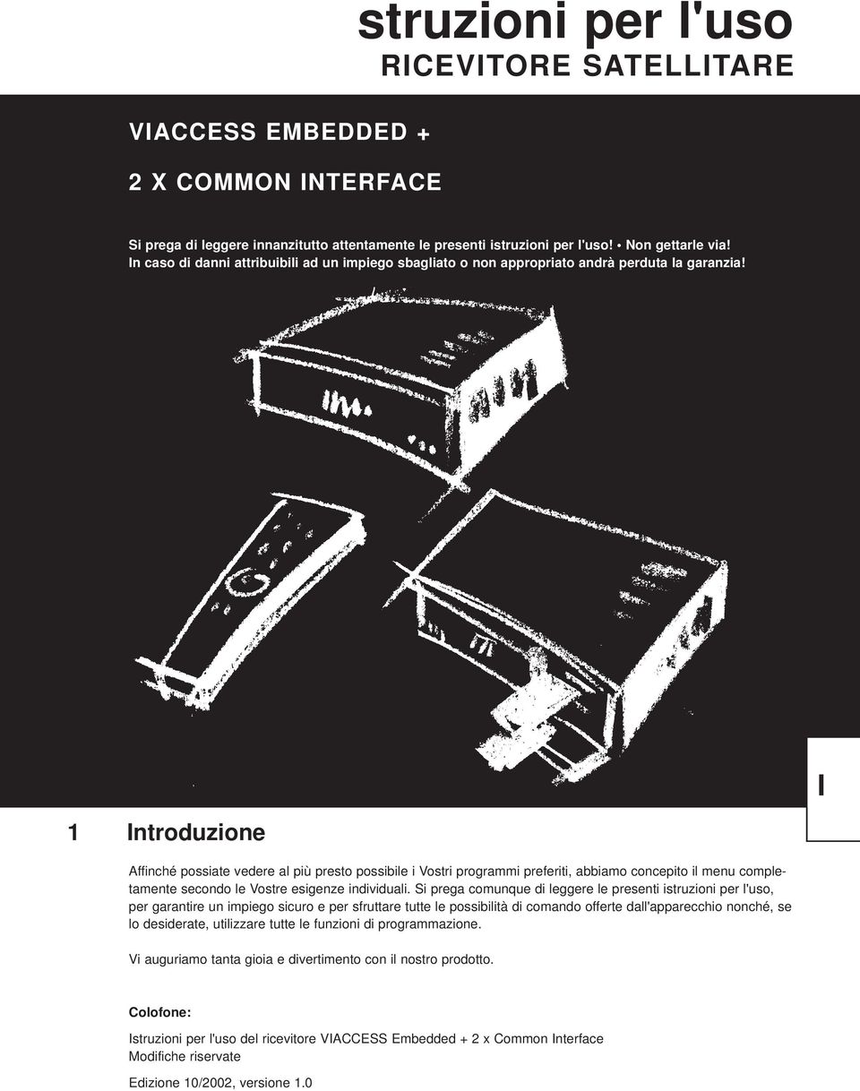 I 1 Introduzione Affinché possiate vedere al più presto possibile i Vostri programmi preferiti, abbiamo concepito il menu completamente secondo le Vostre esigenze individuali.