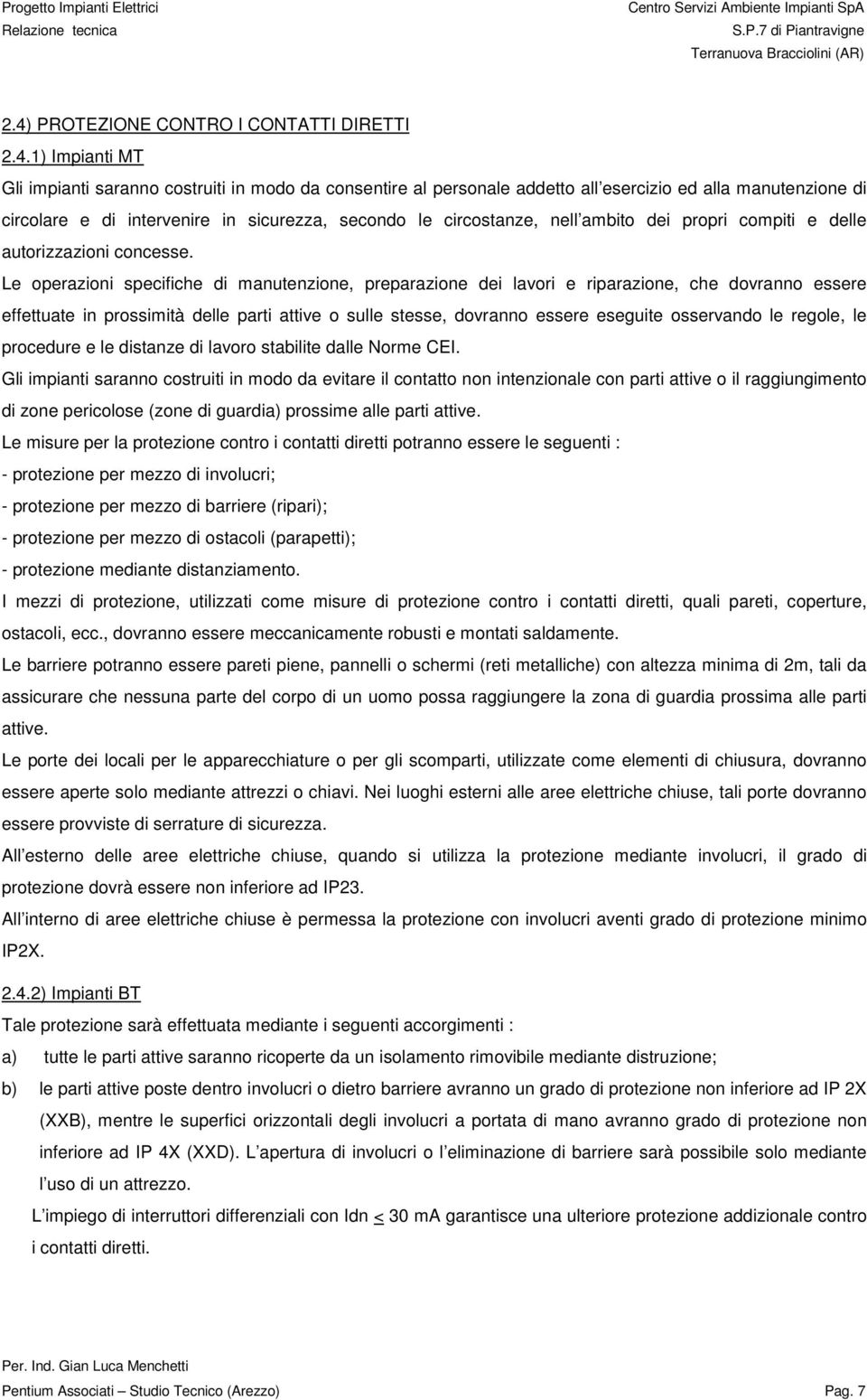 Le operazioni specifiche di manutenzione, preparazione dei lavori e riparazione, che dovranno essere effettuate in prossimità delle parti attive o sulle stesse, dovranno essere eseguite osservando le