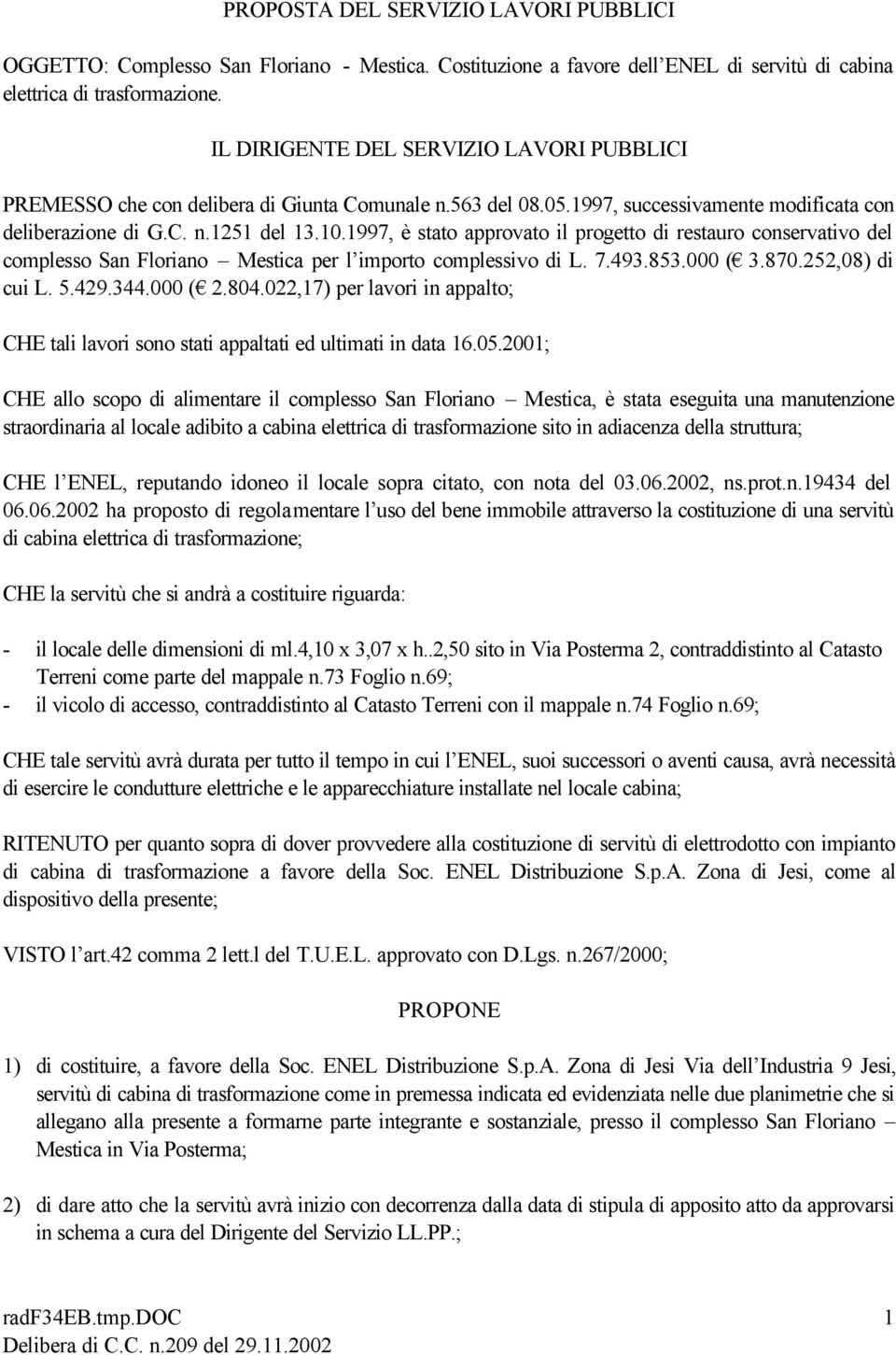 1997, è stato approvato il progetto di restauro conservativo del complesso San Floriano Mestica per l importo complessivo di L. 7.493.853.000 ( 3.870.252,08) di cui L. 5.429.344.000 ( 2.804.