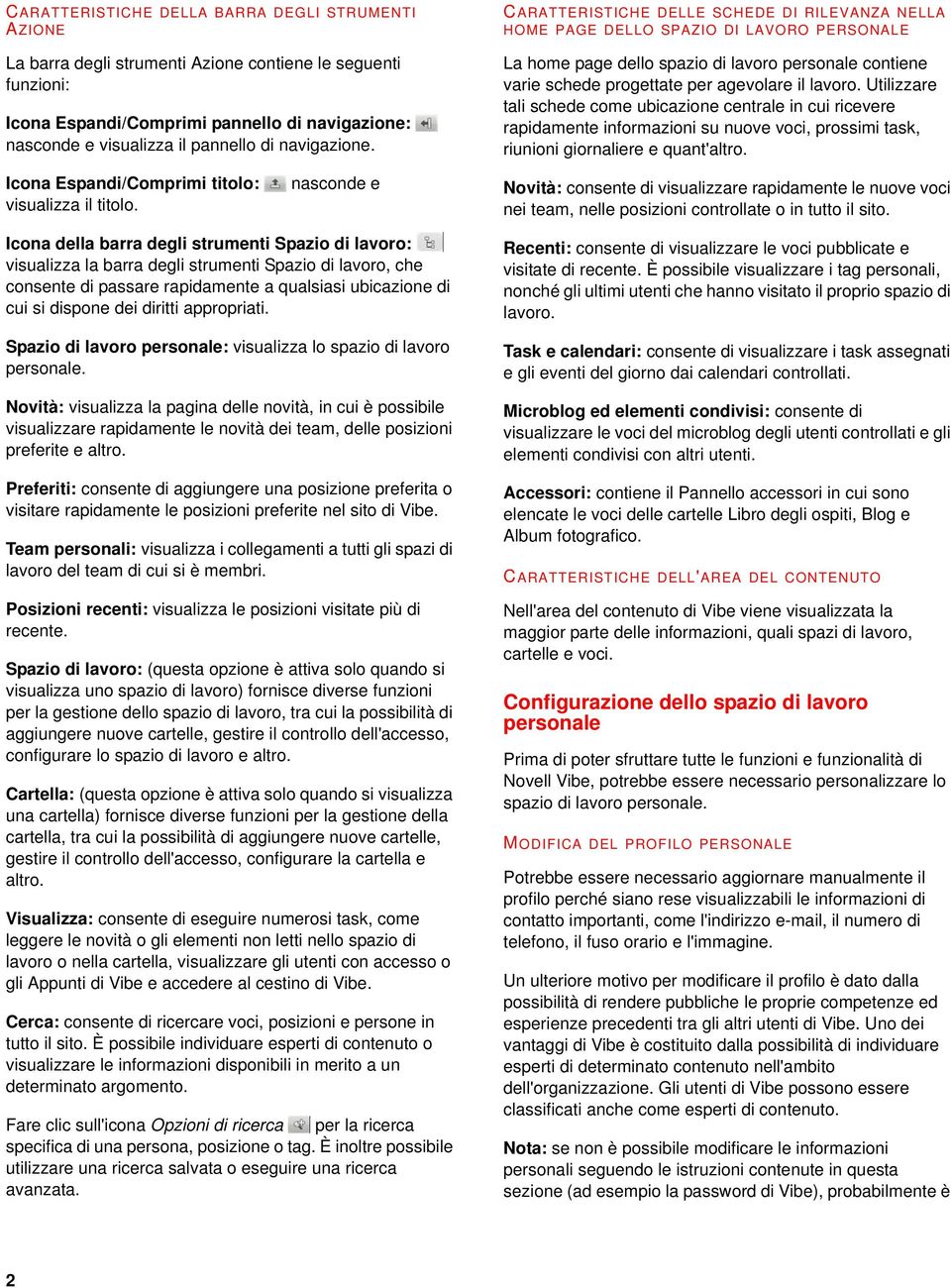 CARATTERISTICHE DELLE SCHEDE DI RILEVANZA NELLA HOME PAGE DELLO SPAZIO DI LAVORO PERSONALE La home page dello spazio di lavoro personale contiene varie schede progettate per agevolare il lavoro.