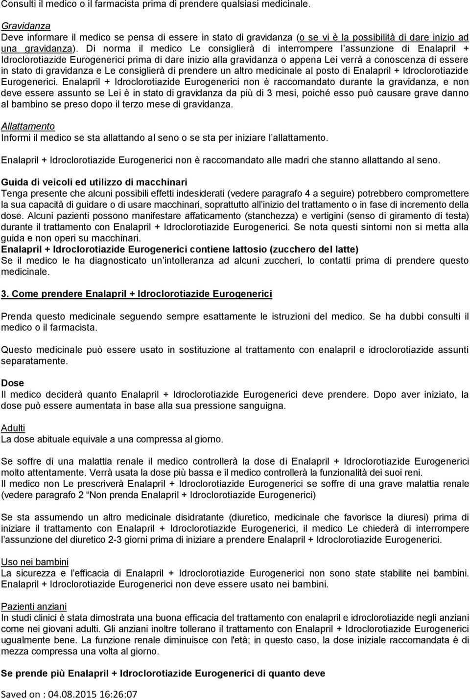 Di norma il medico Le consiglierà di interrompere l assunzione di Enalapril + Idroclorotiazide Eurogenerici prima di dare inizio alla gravidanza o appena Lei verrà a conoscenza di essere in stato di