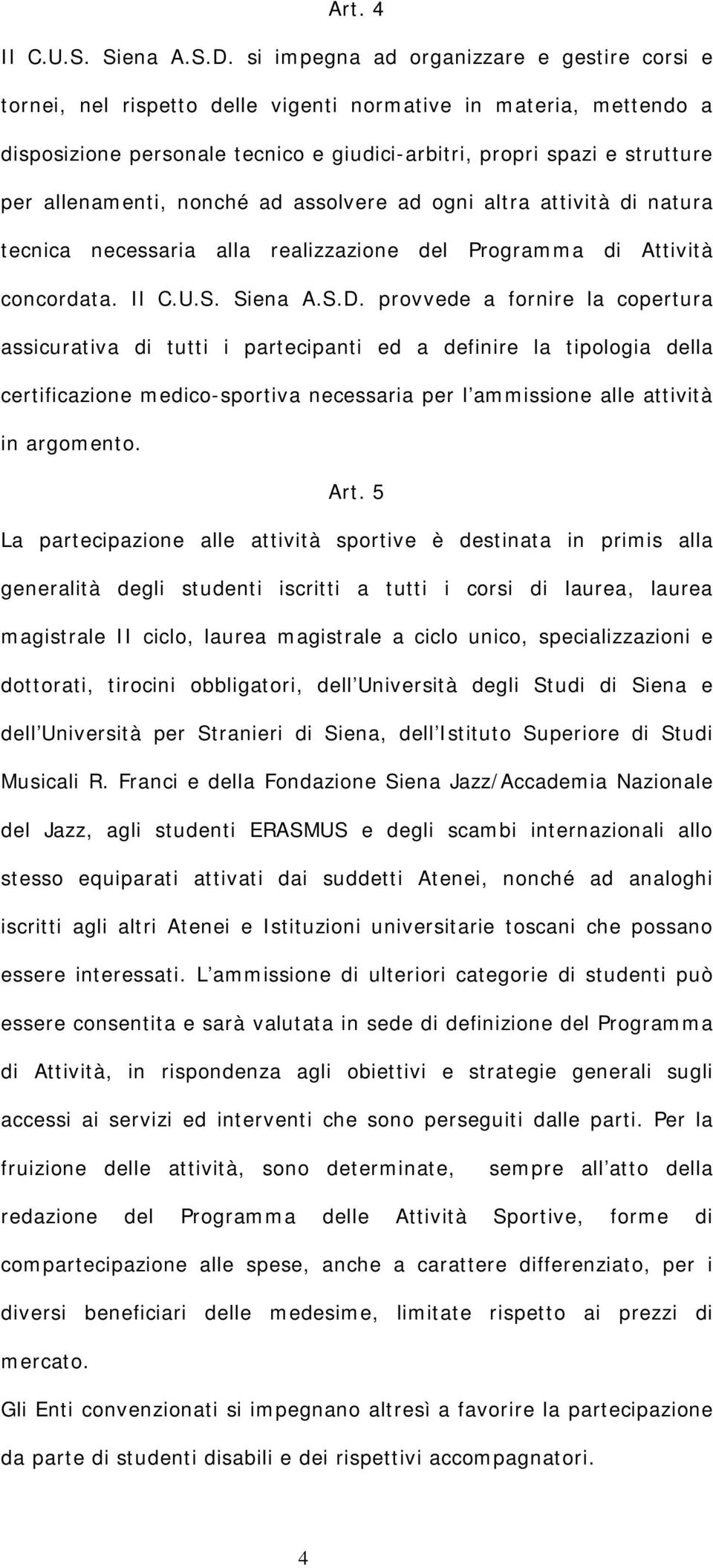 allenamenti, nonché ad assolvere ad ogni altra attività di natura tecnica necessaria alla realizzazione del Programma di Attività concordata. Il C.U.S. Siena A.S.D.