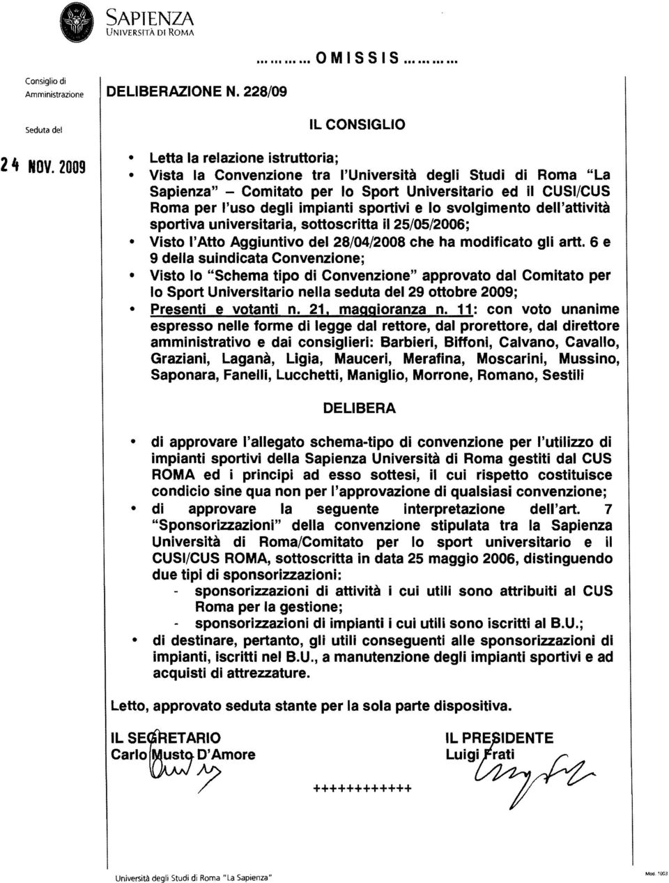 impianti sportivi e lo svolgimento dell'attività sportiva universitaria, sottoscritta il 25/05/2006; Visto l'atto Aggiuntivo del 28/04/2008 che ha modificato gli artt.