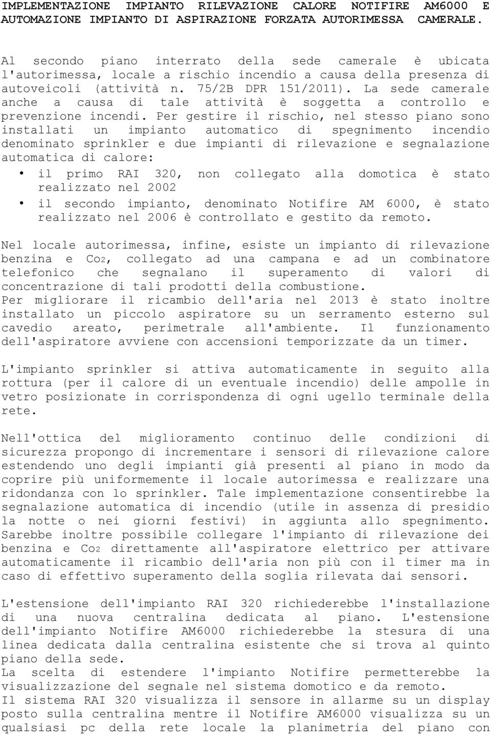 La sede camerale anche a causa di tale attività è soggetta a controllo e prevenzione incendi.