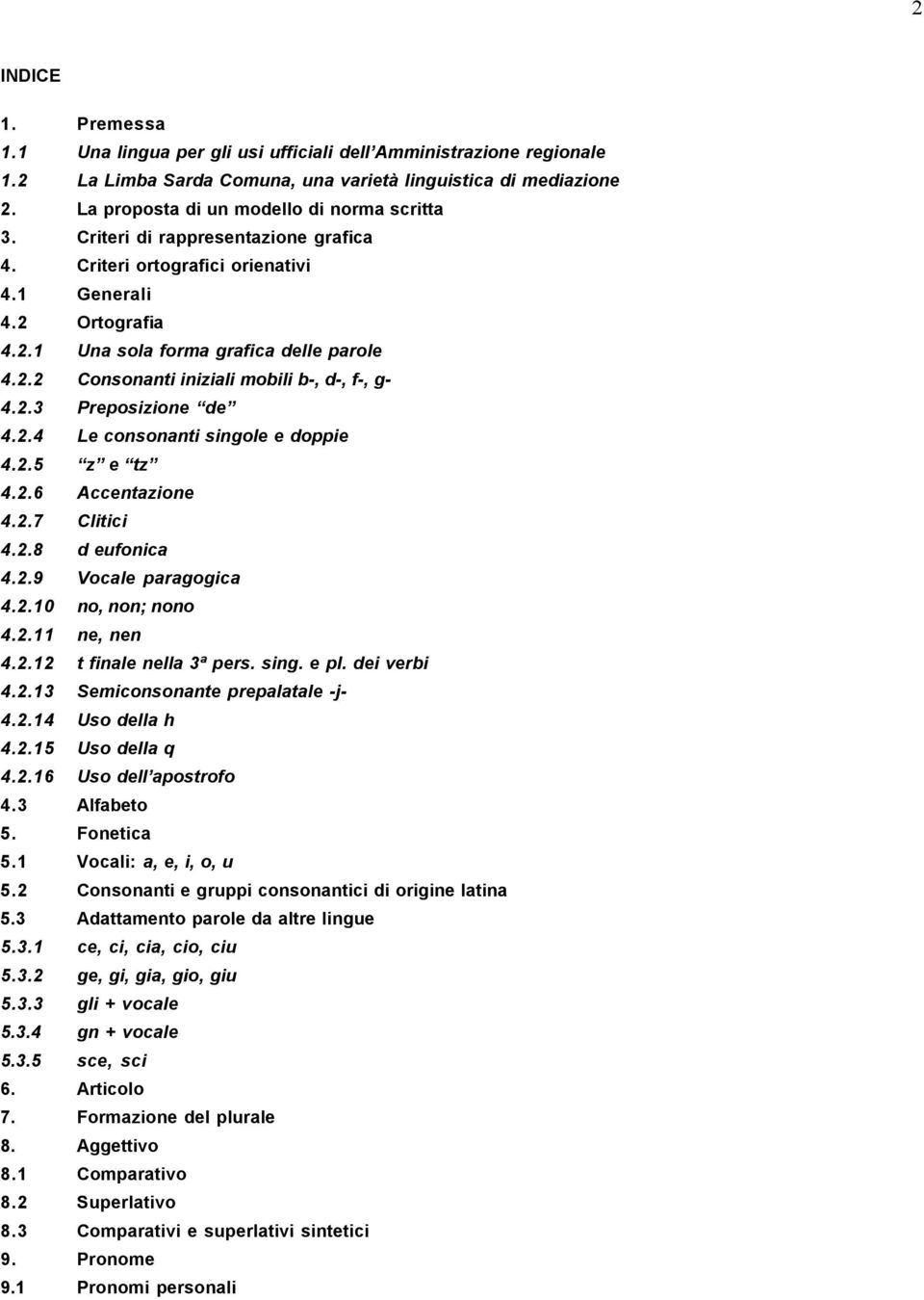 2.3 Preposizione de 4.2.4 Le consonanti singole e doppie 4.2.5 z e tz 4.2.6 Accentazione 4.2.7 Clitici 4.2.8 d eufonica 4.2.9 Vocale paragogica 4.2.10 no, non; nono 4.2.11 ne, nen 4.2.12 t finale nella 3ª pers.