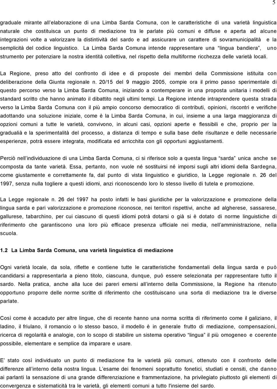 La Limba Sarda Comuna intende rappresentare una lingua bandiera, uno strumento per potenziare la nostra identità collettiva, nel rispetto della multiforme ricchezza delle varietà locali.