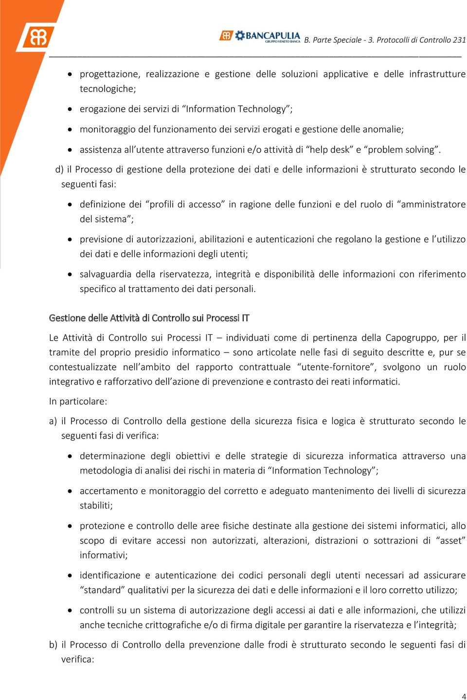 d) il Processo di gestione della protezione dei dati e delle informazioni è strutturato secondo le seguenti fasi: definizione dei profili di accesso in ragione delle funzioni e del ruolo di