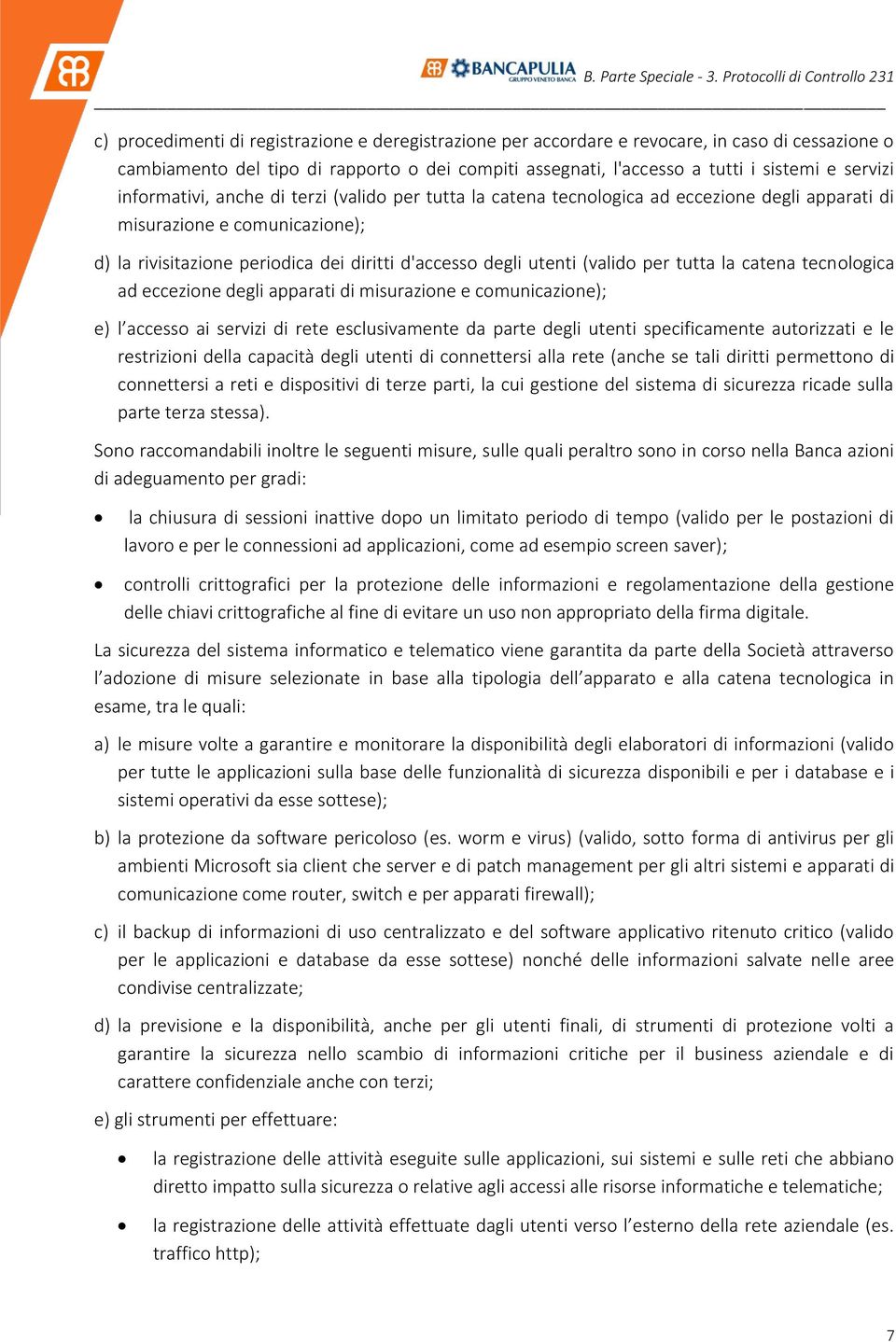 (valido per tutta la catena tecnologica ad eccezione degli apparati di misurazione e comunicazione); e) l accesso ai servizi di rete esclusivamente da parte degli utenti specificamente autorizzati e