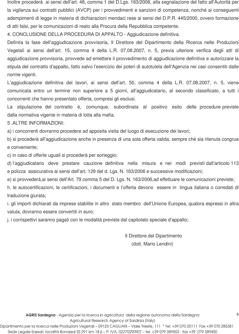 di dichiarazioni mendaci rese ai sensi del D.P.R. 445/2000, ovvero formazione di atti falsi, per le comunicazioni di reato alla Procura della Repubblica competente. 4. CONCLUSIONE DELLA PROCEDURA DI APPALTO - Aggiudicazione definitiva.