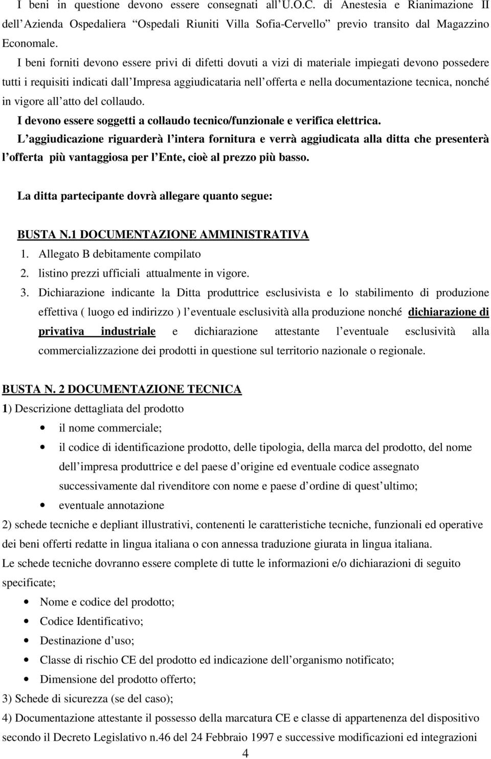 nonché in vigore all atto del collaudo. I devono essere soggetti a collaudo tecnico/funzionale e verifica elettrica.