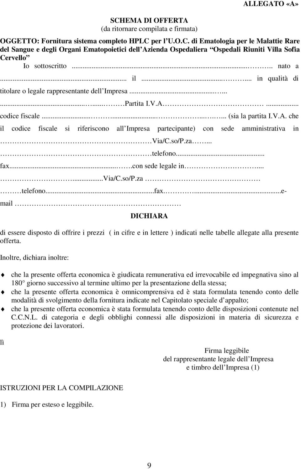 .. codice fiscale............. (sia la partita I.V.A. che il codice fiscale si riferiscono all Impresa partecipante) con sede amministrativa in Via/C.so/P.za... telefono... fax....con sede legale in.