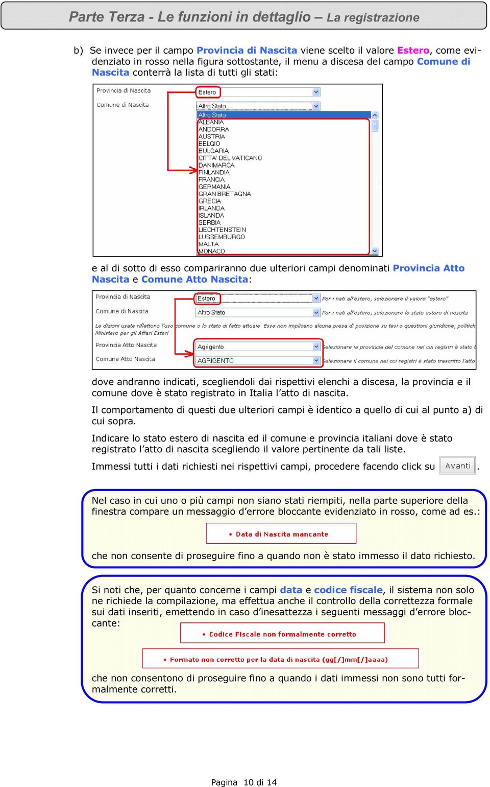 indicati, scegliendoli dai rispettivi elenchi a discesa, la provincia e il comune dove è stato registrato in Italia l atto di nascita.