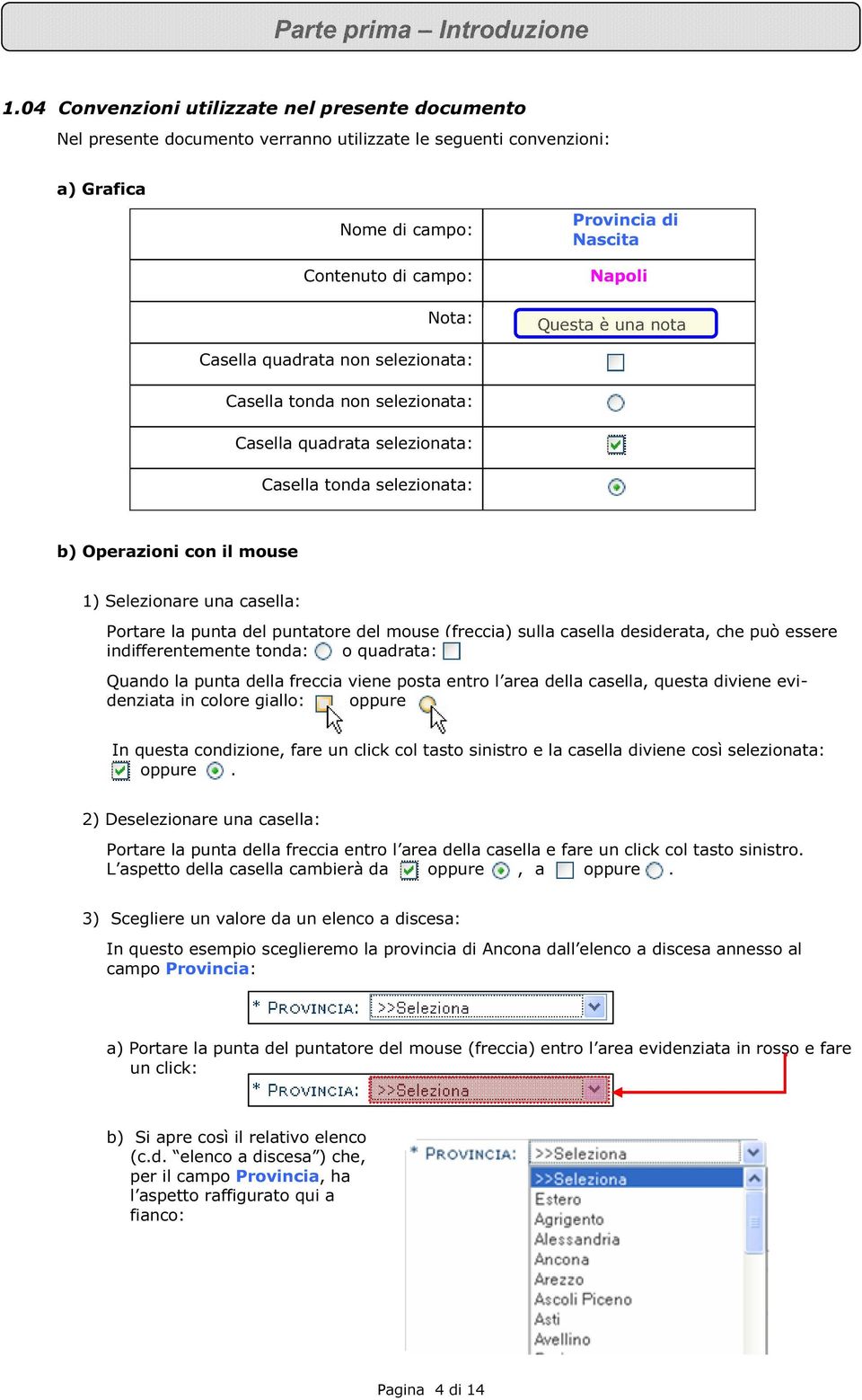 Questa è una nota Casella quadrata non selezionata: Casella tonda non selezionata: Casella quadrata selezionata: Casella tonda selezionata: b) Operazioni con il mouse 1) Selezionare una casella: