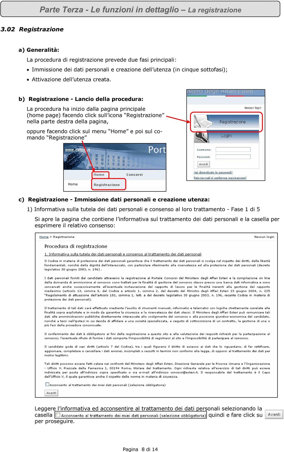 b) Registrazione - Lancio della procedura: La procedura ha inizio dalla pagina principale (home page) facendo click sull icona Registrazione nella parte destra della pagina, oppure facendo click sul