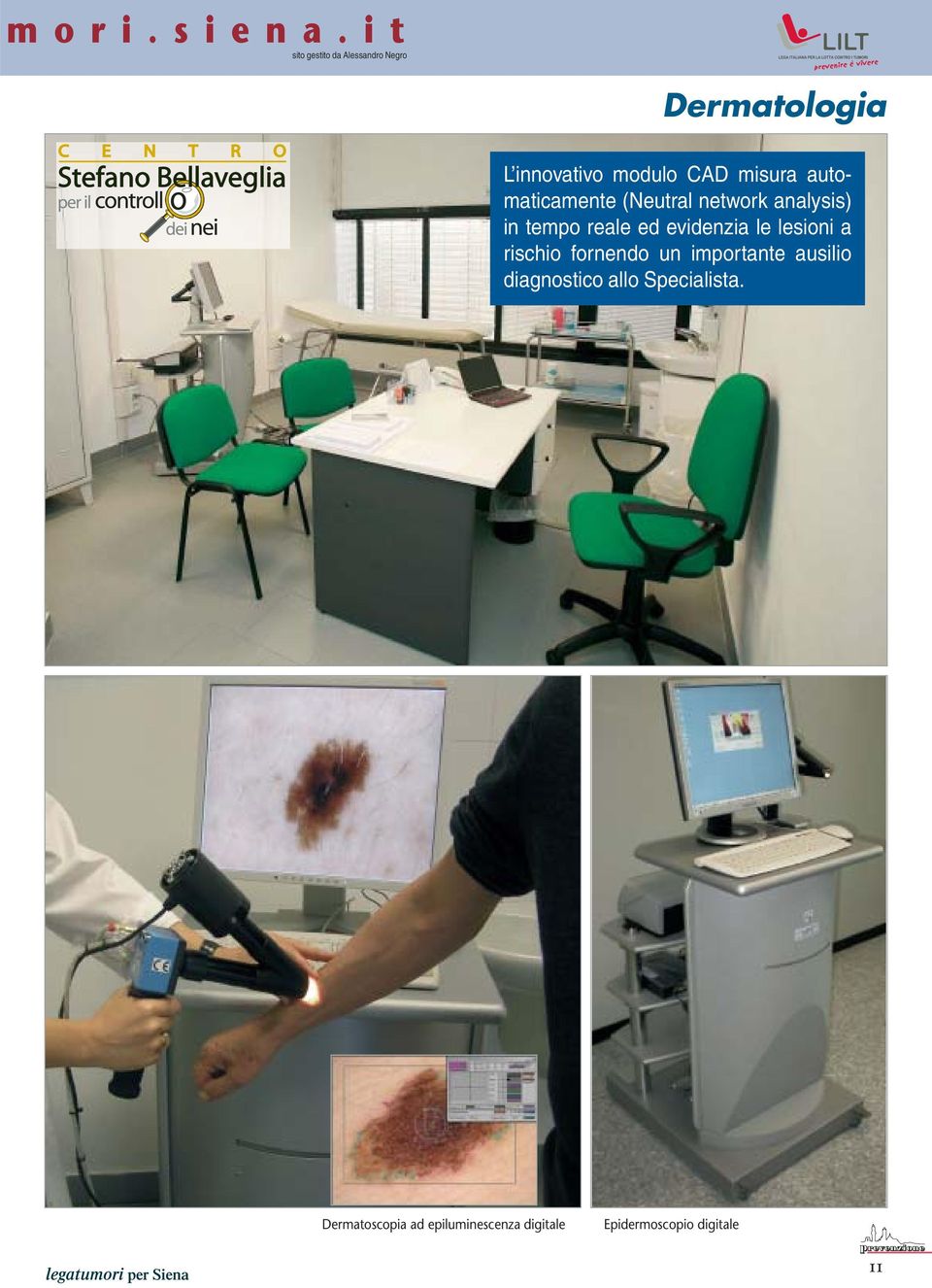 automaticamente (Neutral network analysis) in tempo reale ed evidenzia le lesioni a