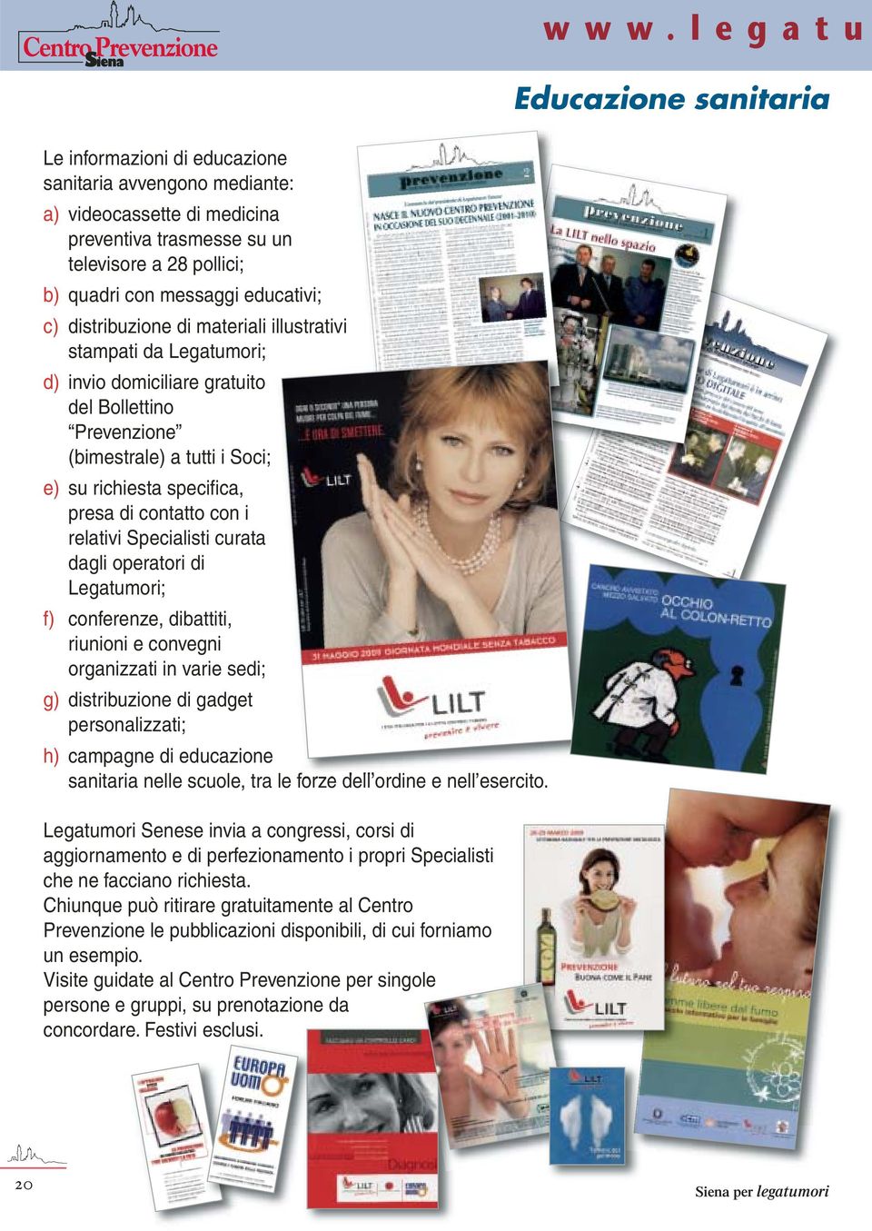 educativi; c) distribuzione di materiali illustrativi stampati da Legatumori; d) invio domiciliare gratuito del Bollettino Prevenzione (bimestrale) a tutti i Soci; e) su richiesta specifica, presa di