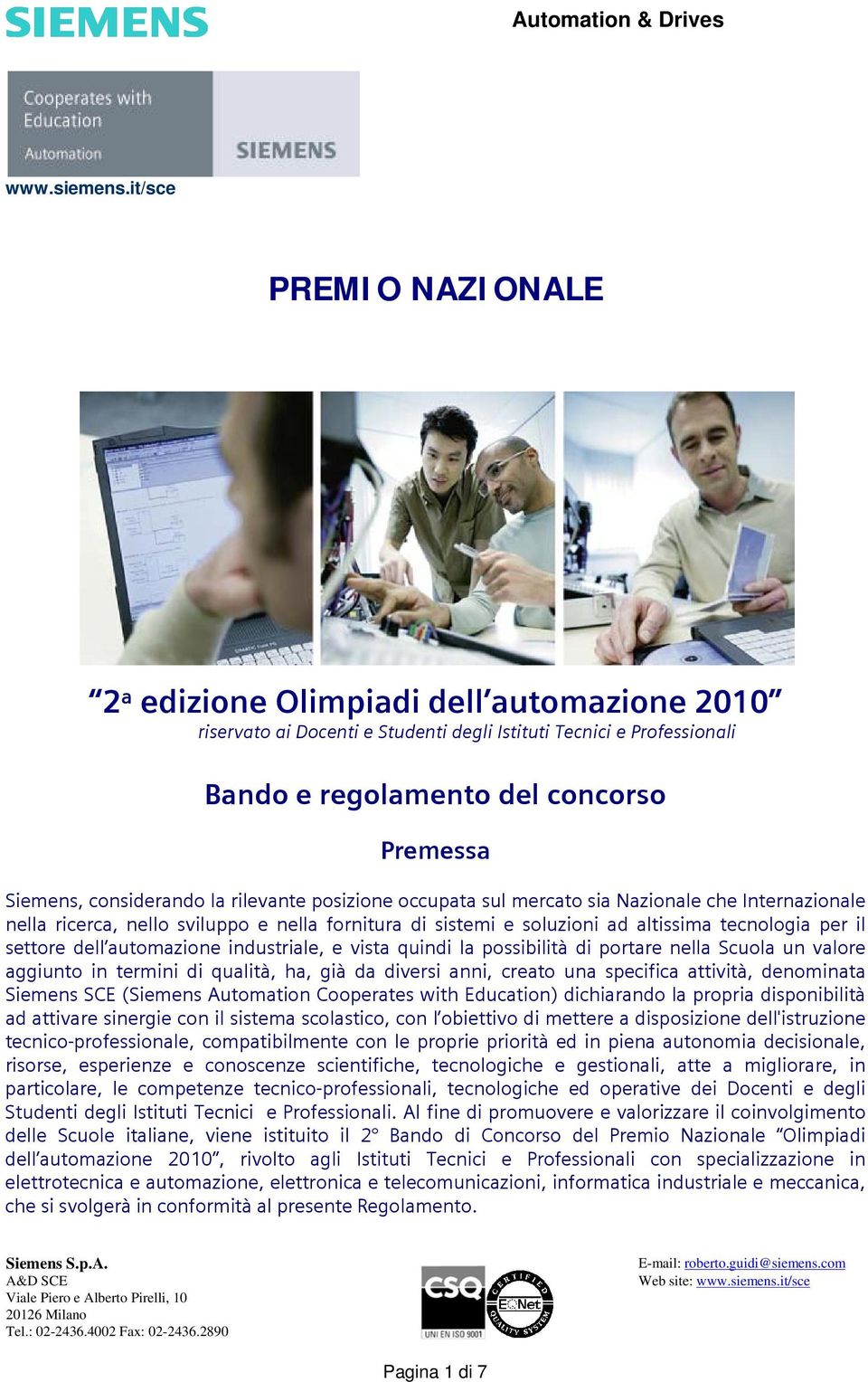 considerando la rilevante posizione occupata sul mercato sia Nazionale che Internazionale nella ricerca, nello sviluppo e nella fornitura di sistemi e soluzioni ad altissima tecnologia per il settore