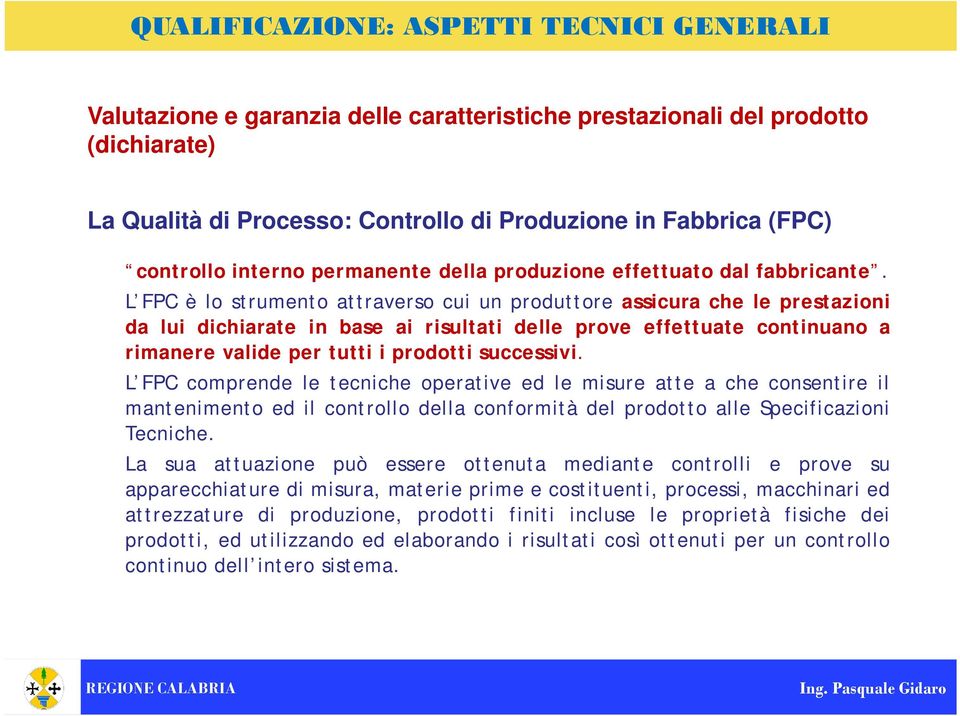 L FPC è lo strumento attraverso cui un produttore assicura che le prestazioni da lui dichiarate in base ai risultati delle prove effettuate continuano a rimanere valide per tutti i prodotti