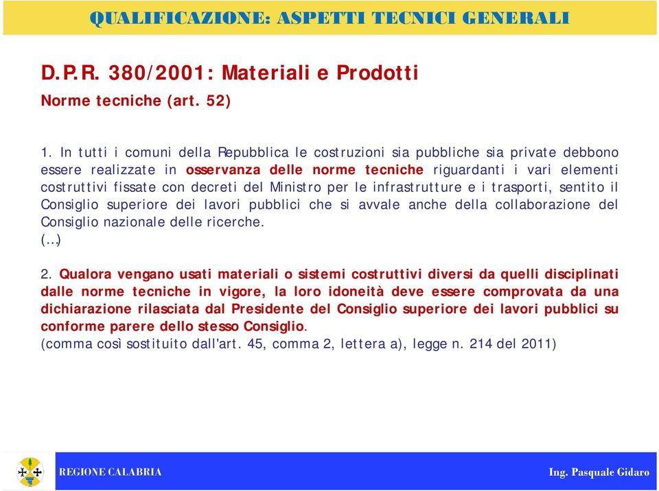 del Ministro per le infrastrutture e i trasporti, sentito il Consiglio superiore dei lavori pubblici che si avvale anche della collaborazione del Consiglio nazionale delle ricerche. ( ) 2.